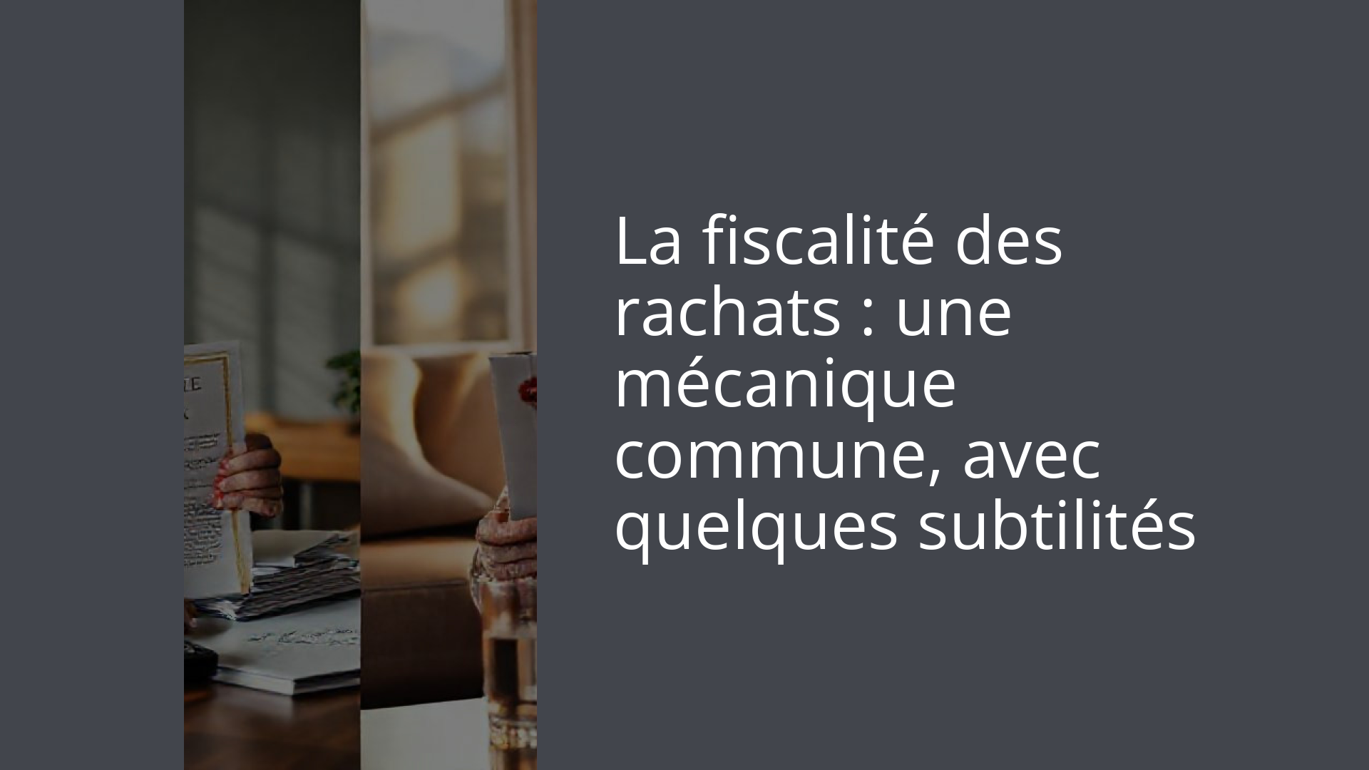 La fiscalité des rachats : une mécanique commune, avec quelques subtilités