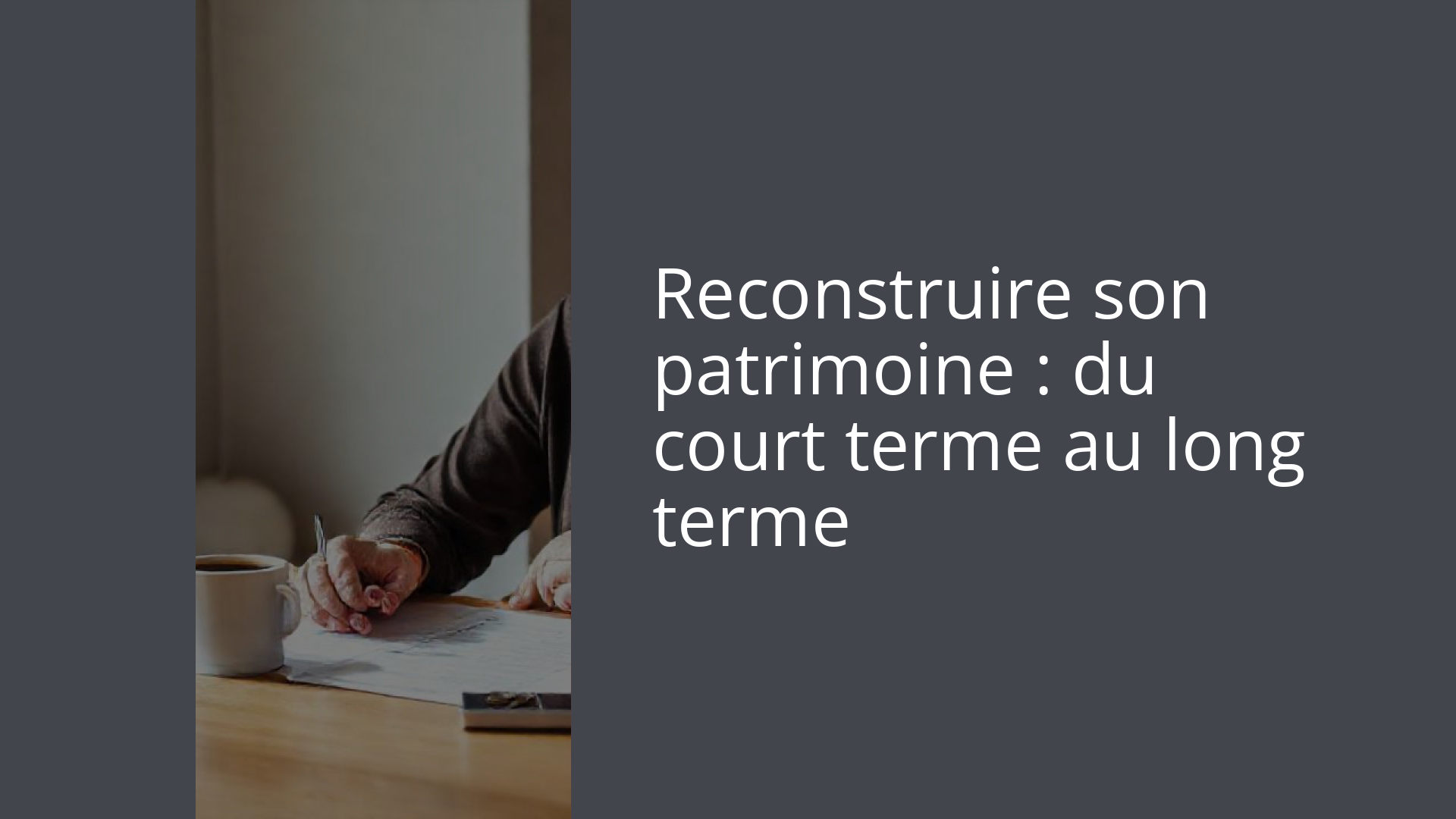 Reconstruire son patrimoine : du court terme au long terme