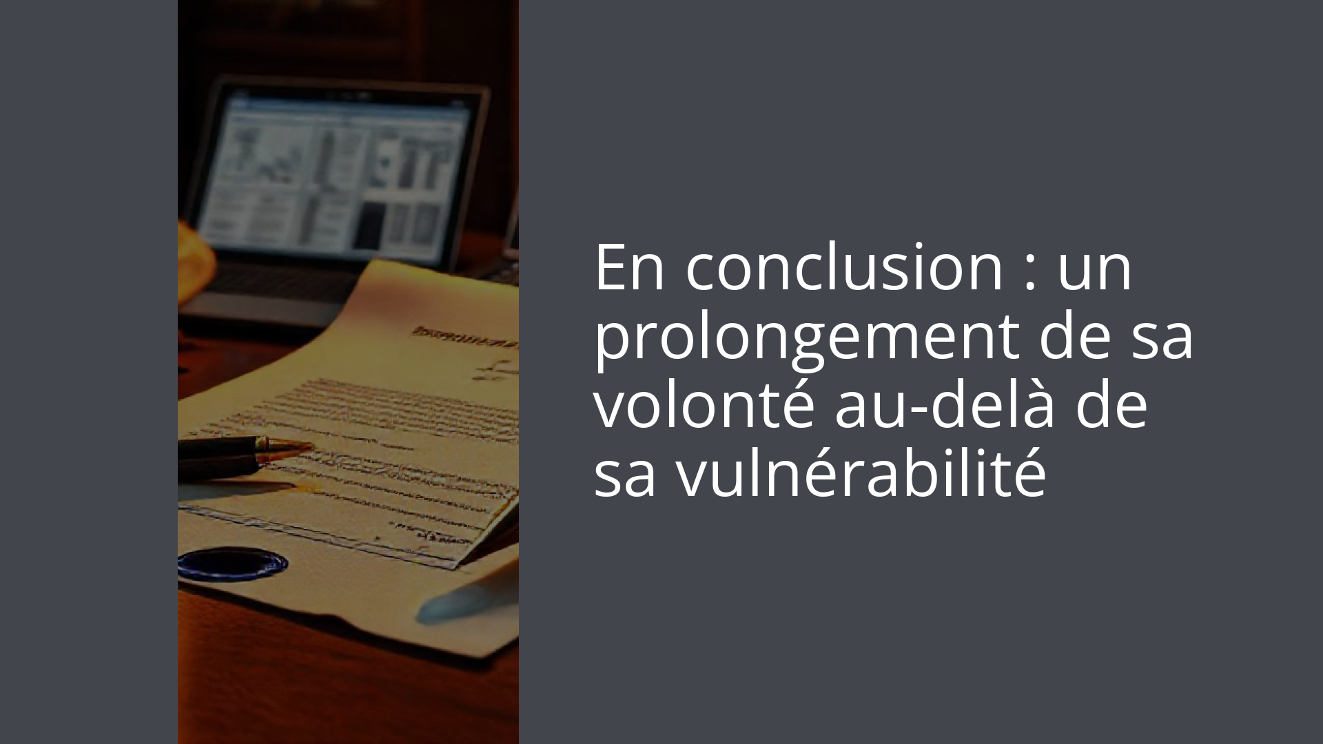 En conclusion : un prolongement de sa volonté au-delà de sa vulnérabilité