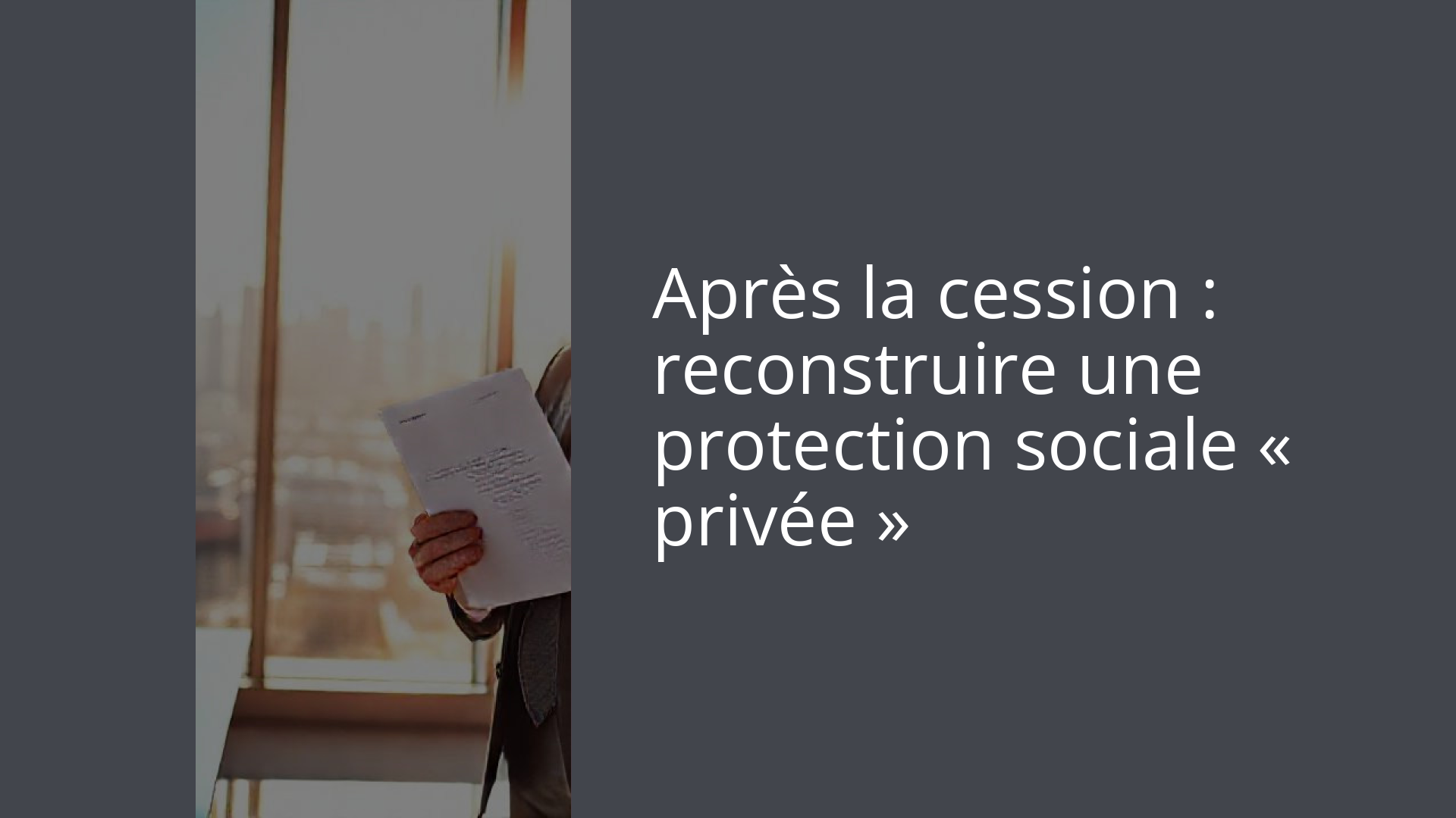 Après la cession : reconstruire une protection sociale « privée »