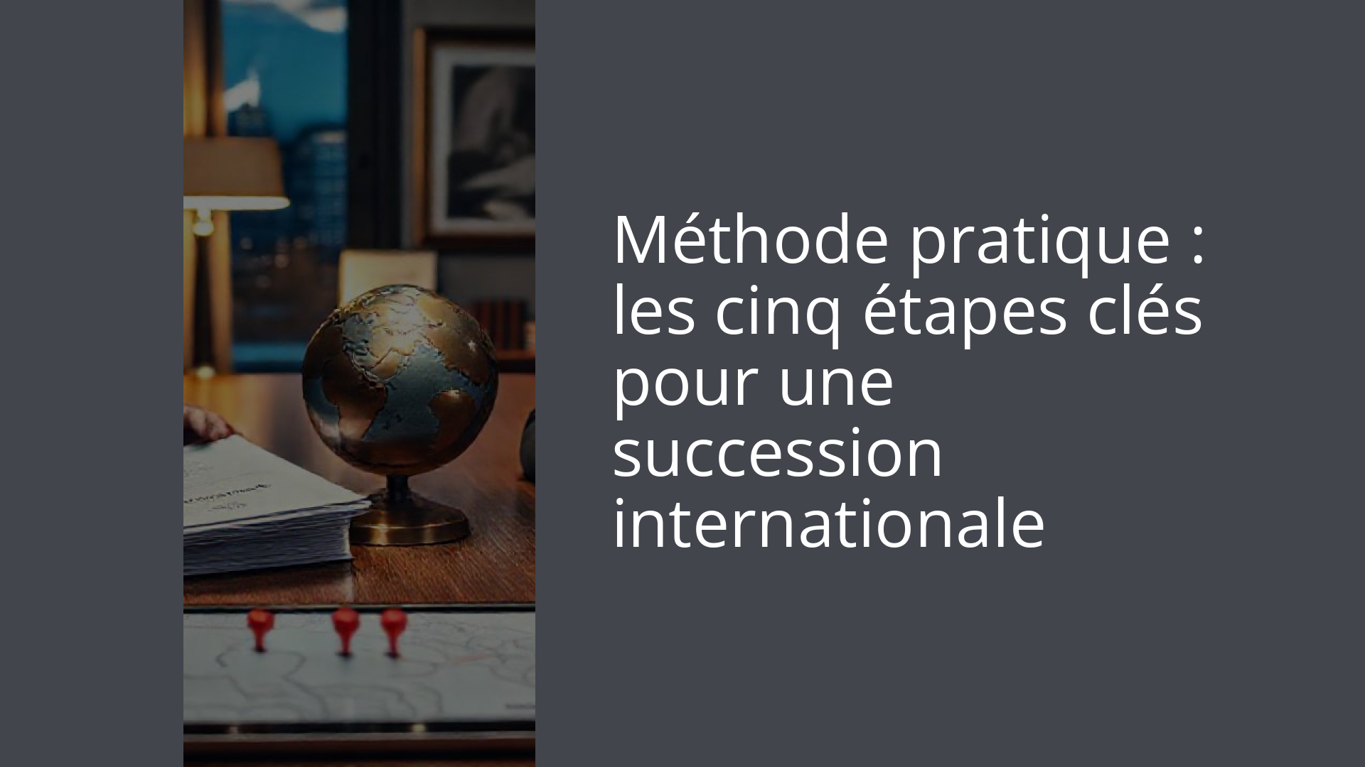 Méthode pratique : les cinq étapes clés pour une succession internationale