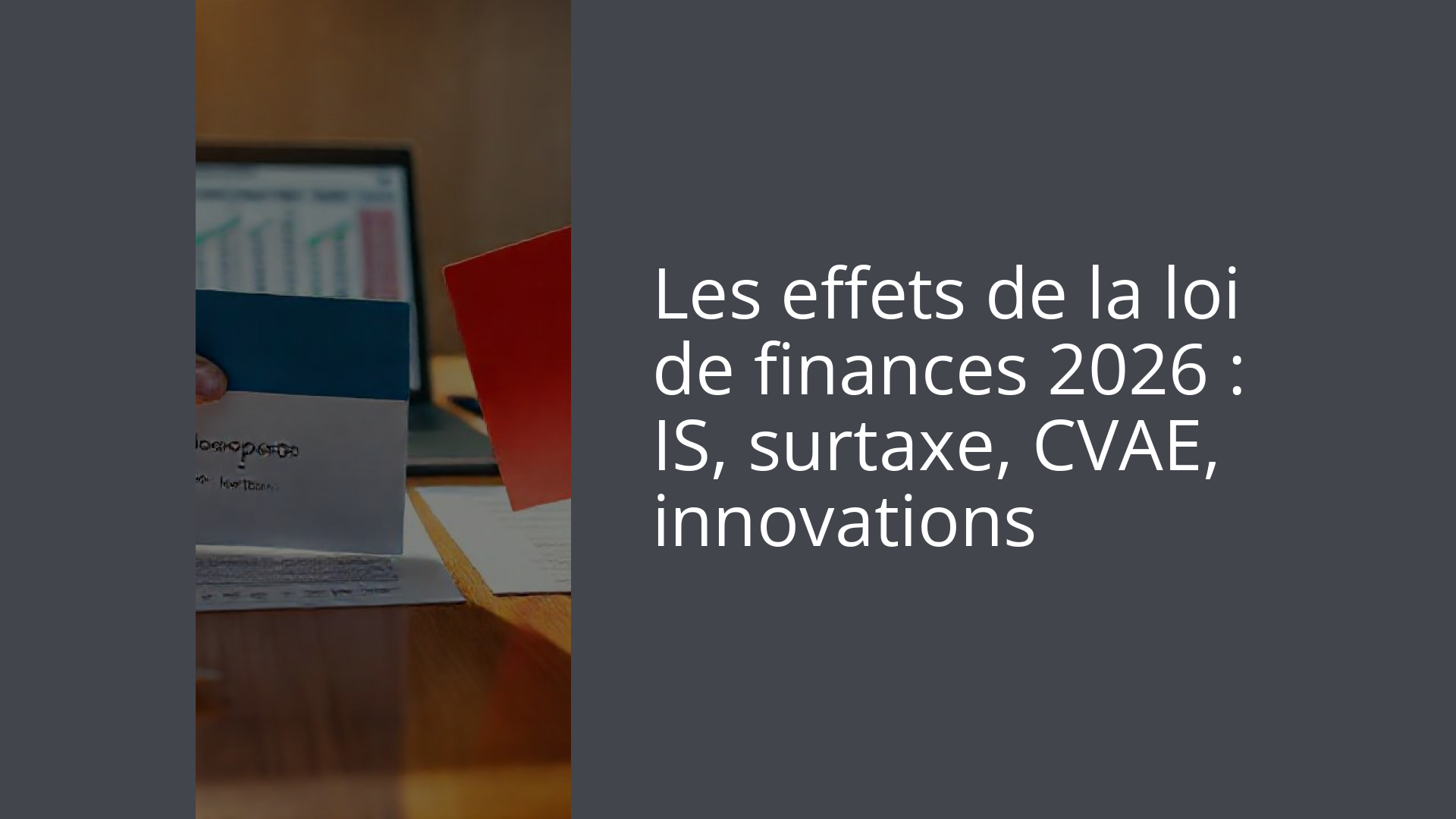Les effets de la loi de finances 2026 : IS, surtaxe, CVAE, innovations