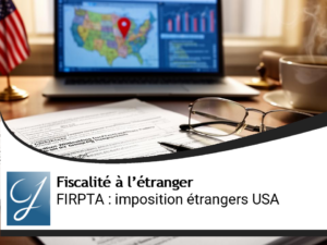 FIRPTA : comprendre l&rsquo;imposition à la source des étrangers aux USA sur l&rsquo;immobilier