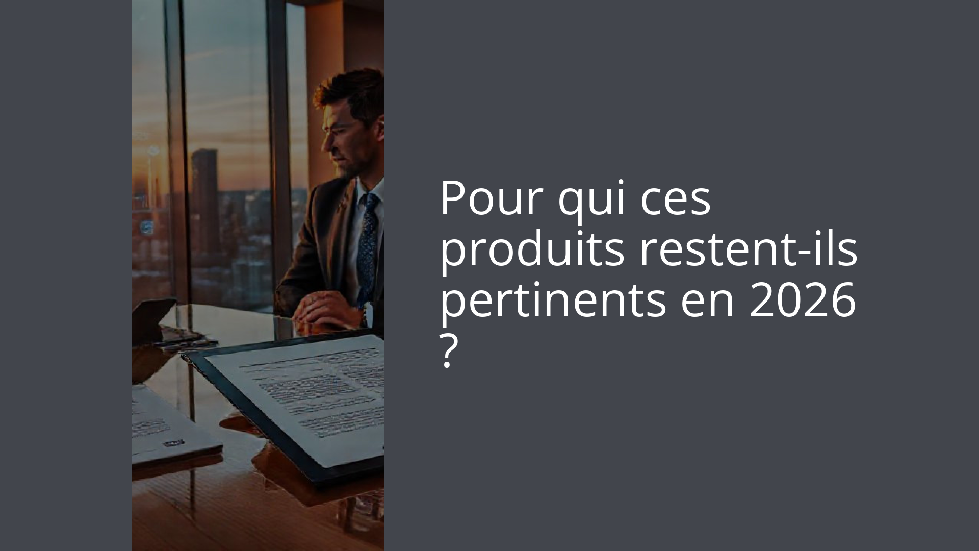 Pour qui ces produits restent-ils pertinents en 2026 ?