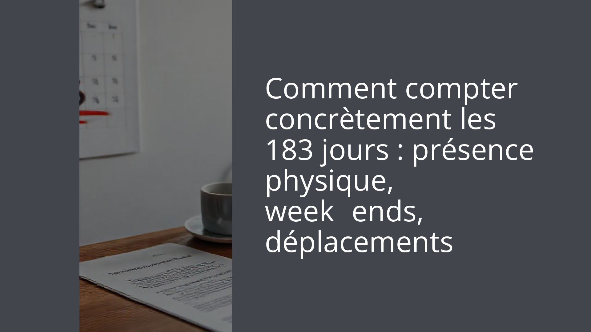 Comment compter concrètement les 183 jours : présence physique, week‑ends, déplacements