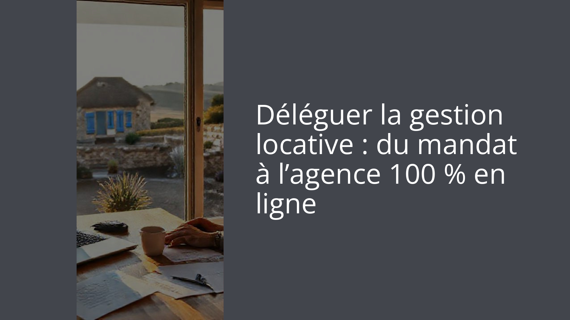 Déléguer la gestion locative : du mandat à l’agence 100 % en ligne