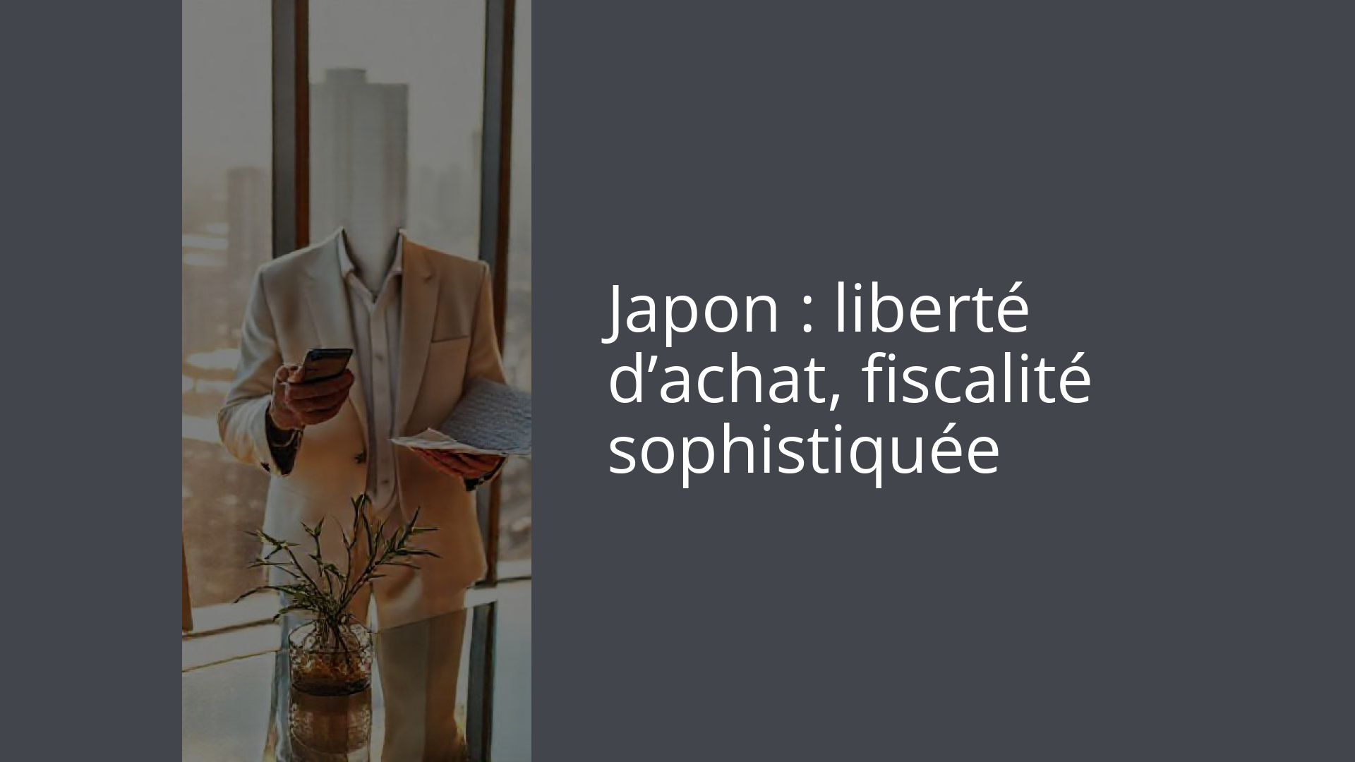 Japon : liberté d’achat, fiscalité sophistiquée