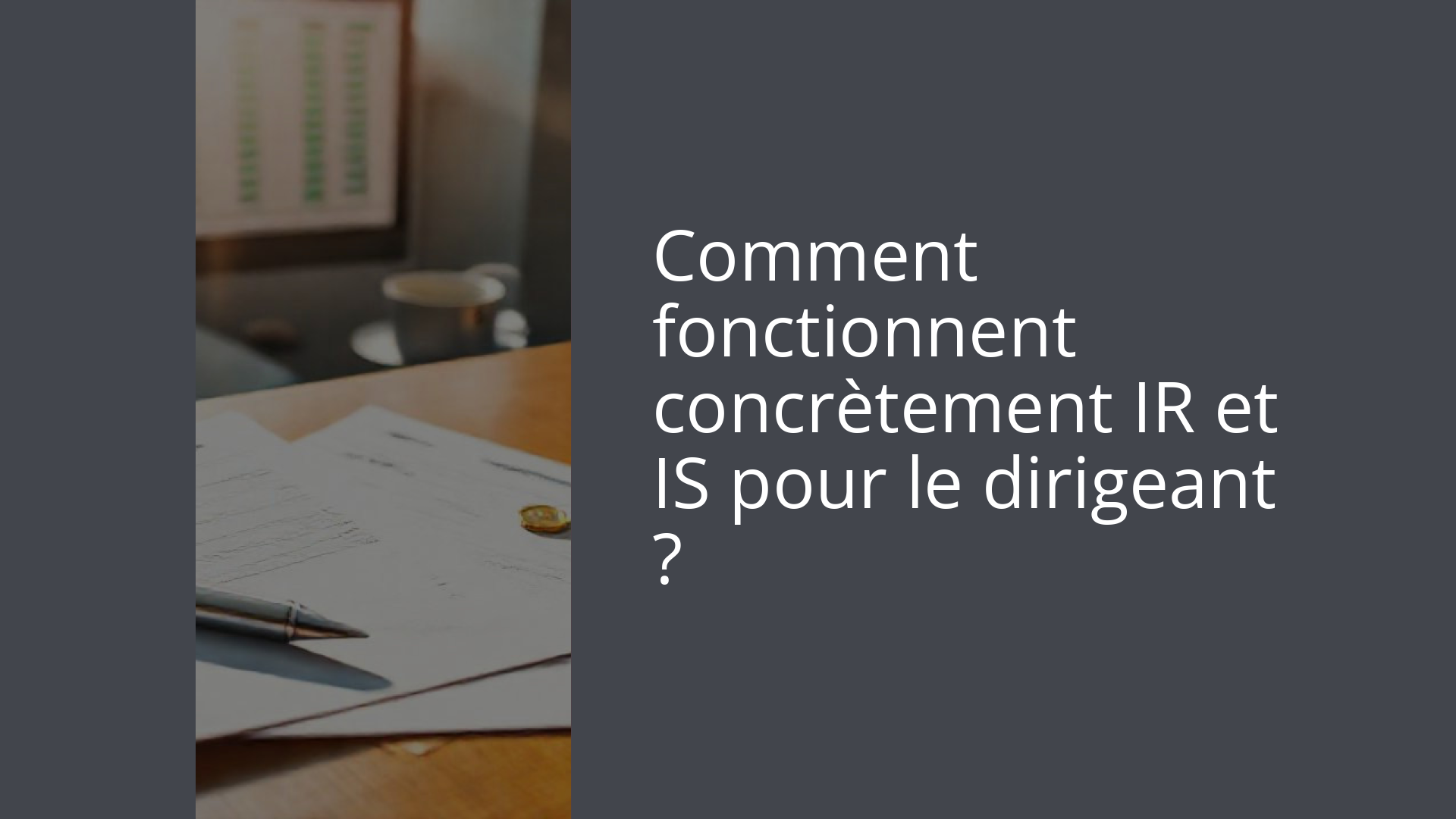 Comment fonctionnent concrètement IR et IS pour le dirigeant ?
