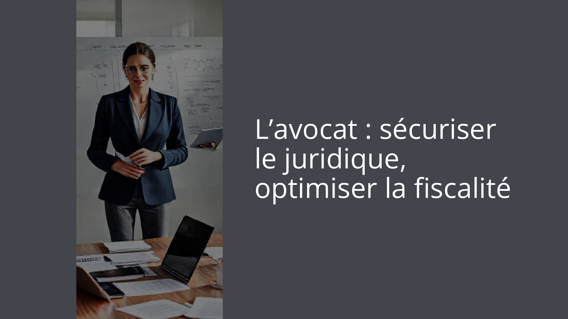 L’avocat : sécuriser le juridique, optimiser la fiscalité