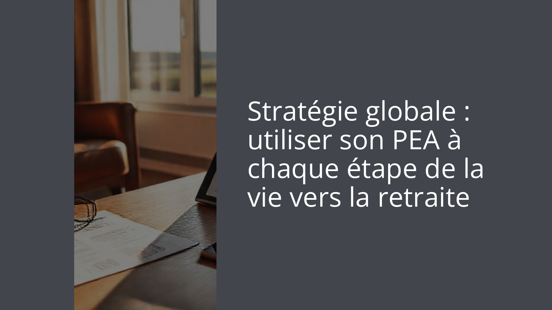 Stratégie globale : utiliser son PEA à chaque étape de la vie vers la retraite