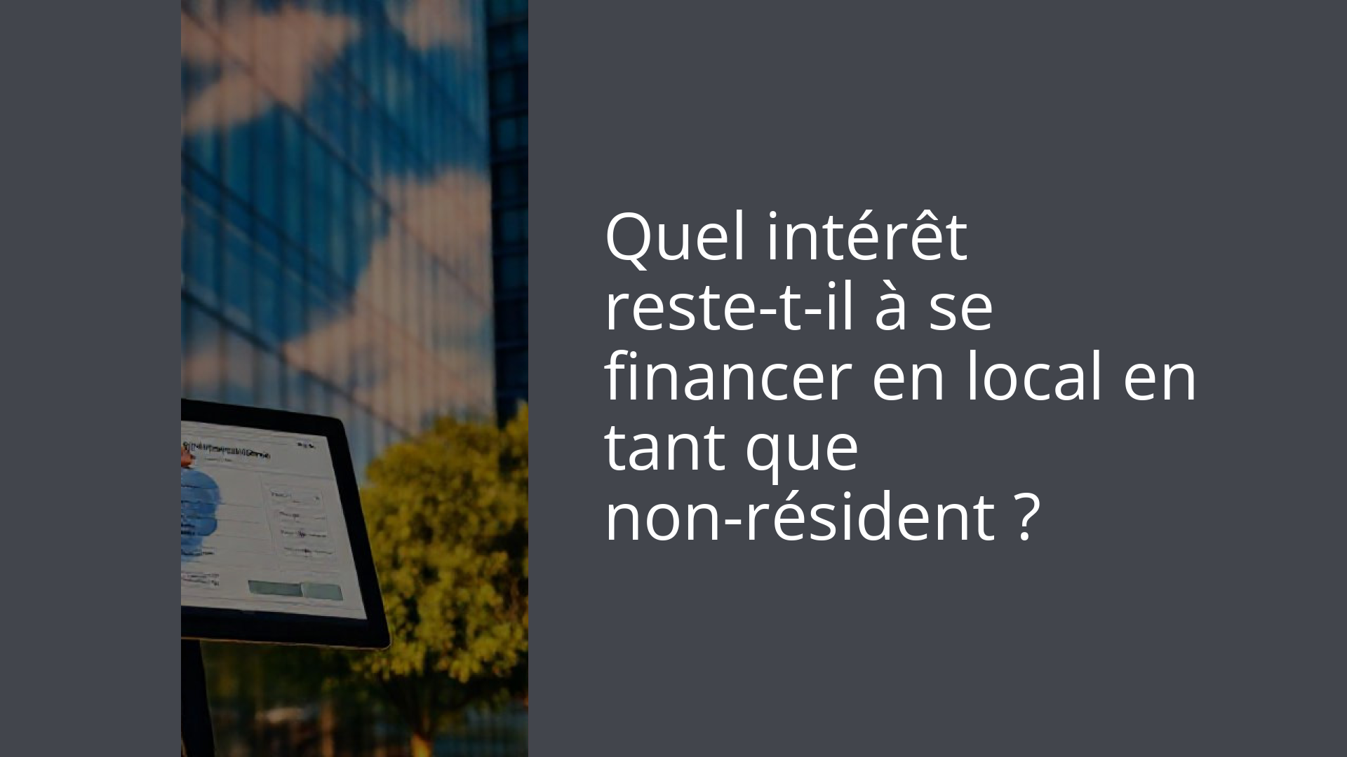 Quel intérêt reste-t-il à se financer en local en tant que non-résident ?