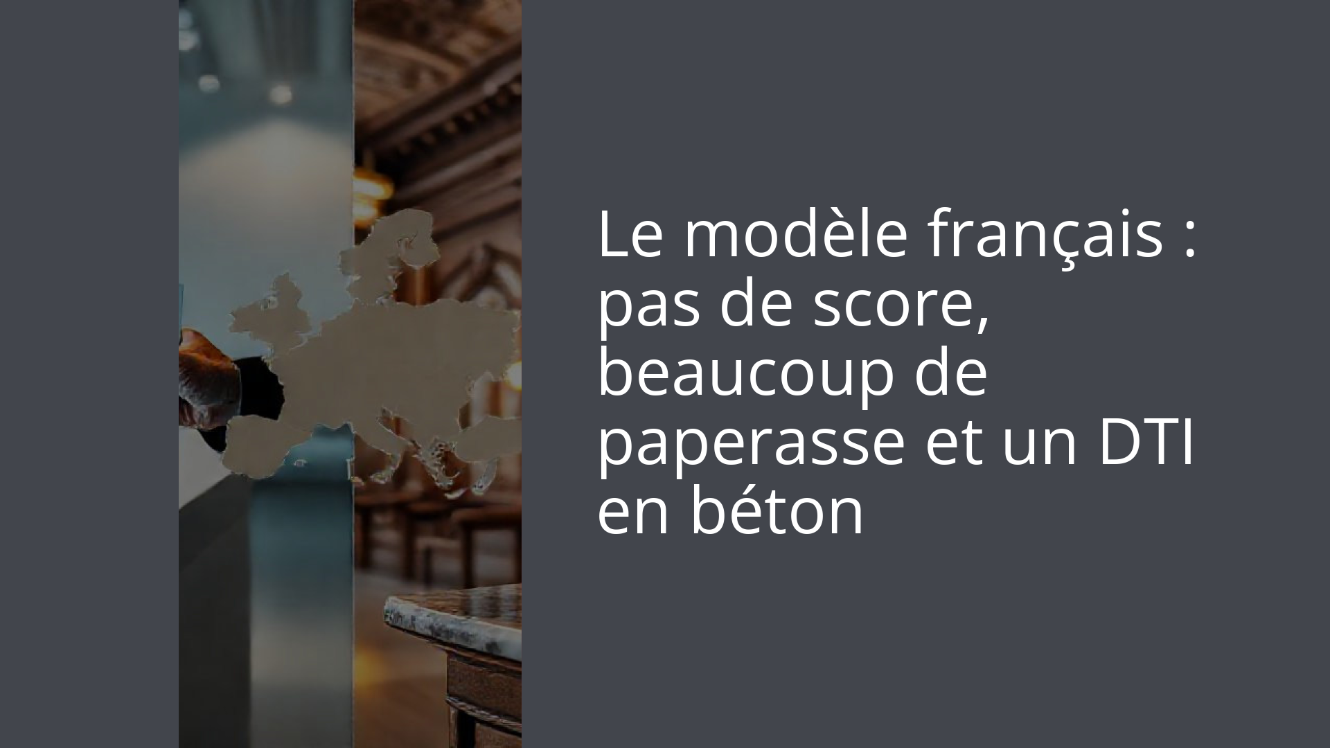 Le modèle français : pas de score, beaucoup de paperasse et un DTI en béton