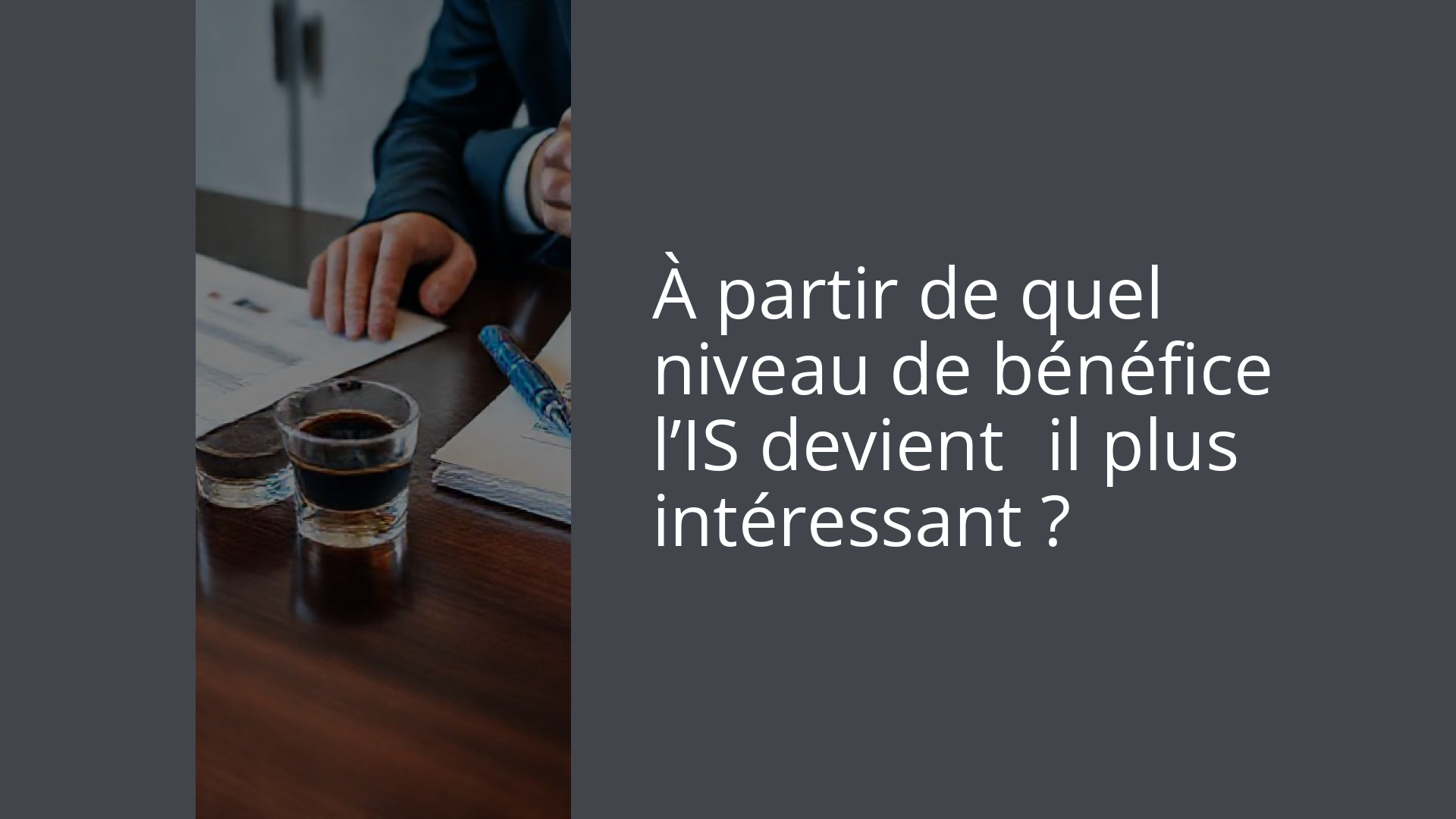 À partir de quel niveau de bénéfice l’IS devient‑il plus intéressant ?