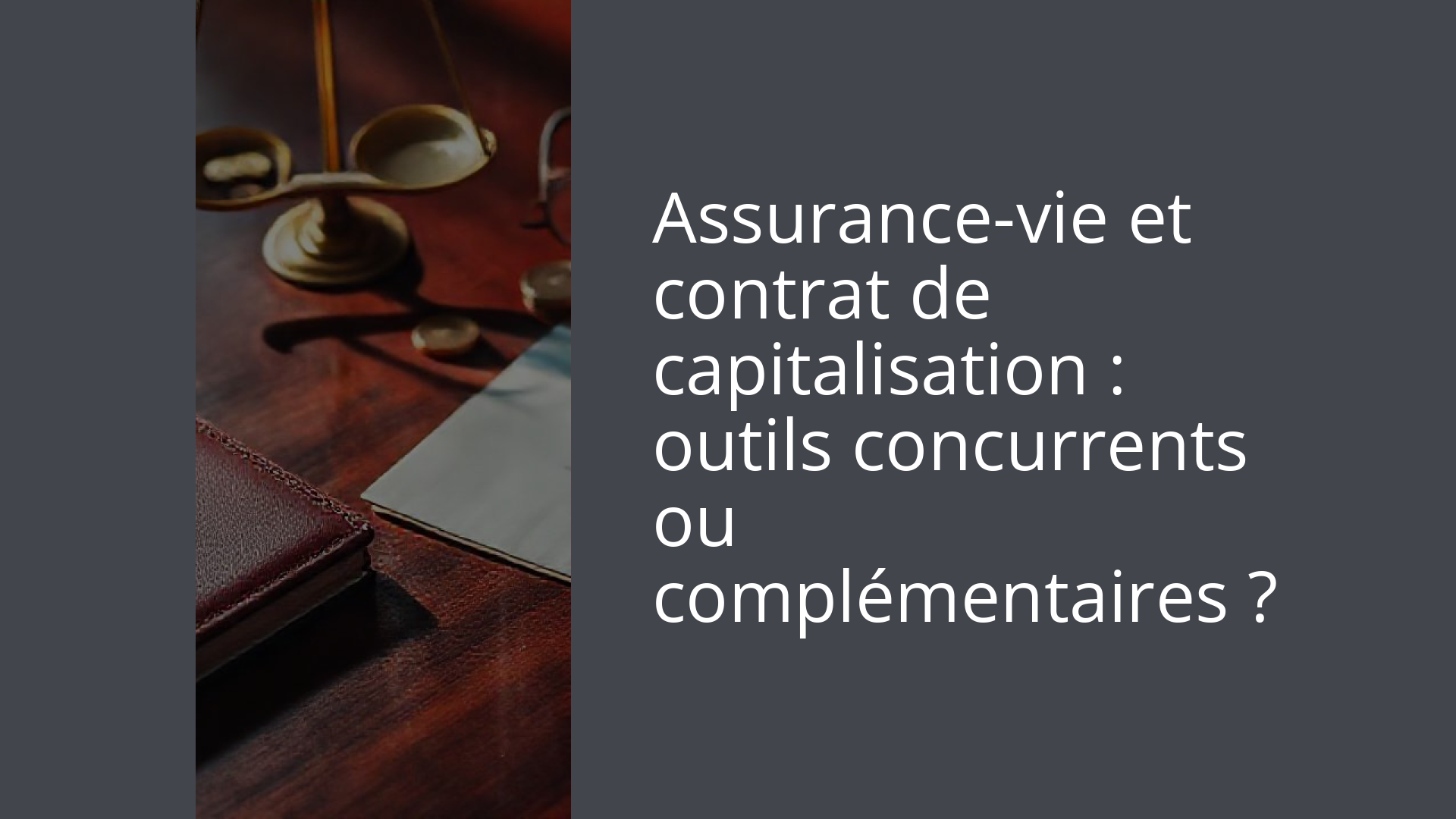 Assurance-vie et contrat de capitalisation : outils concurrents ou complémentaires ?