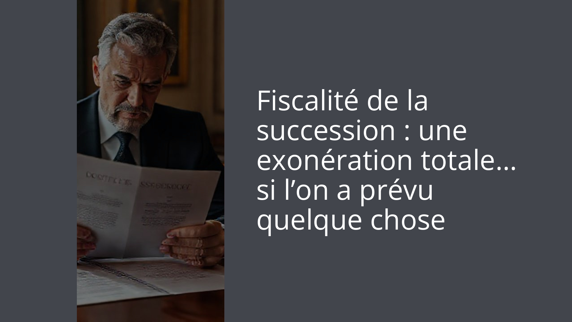 Fiscalité de la succession : une exonération totale… si l’on a prévu quelque chose