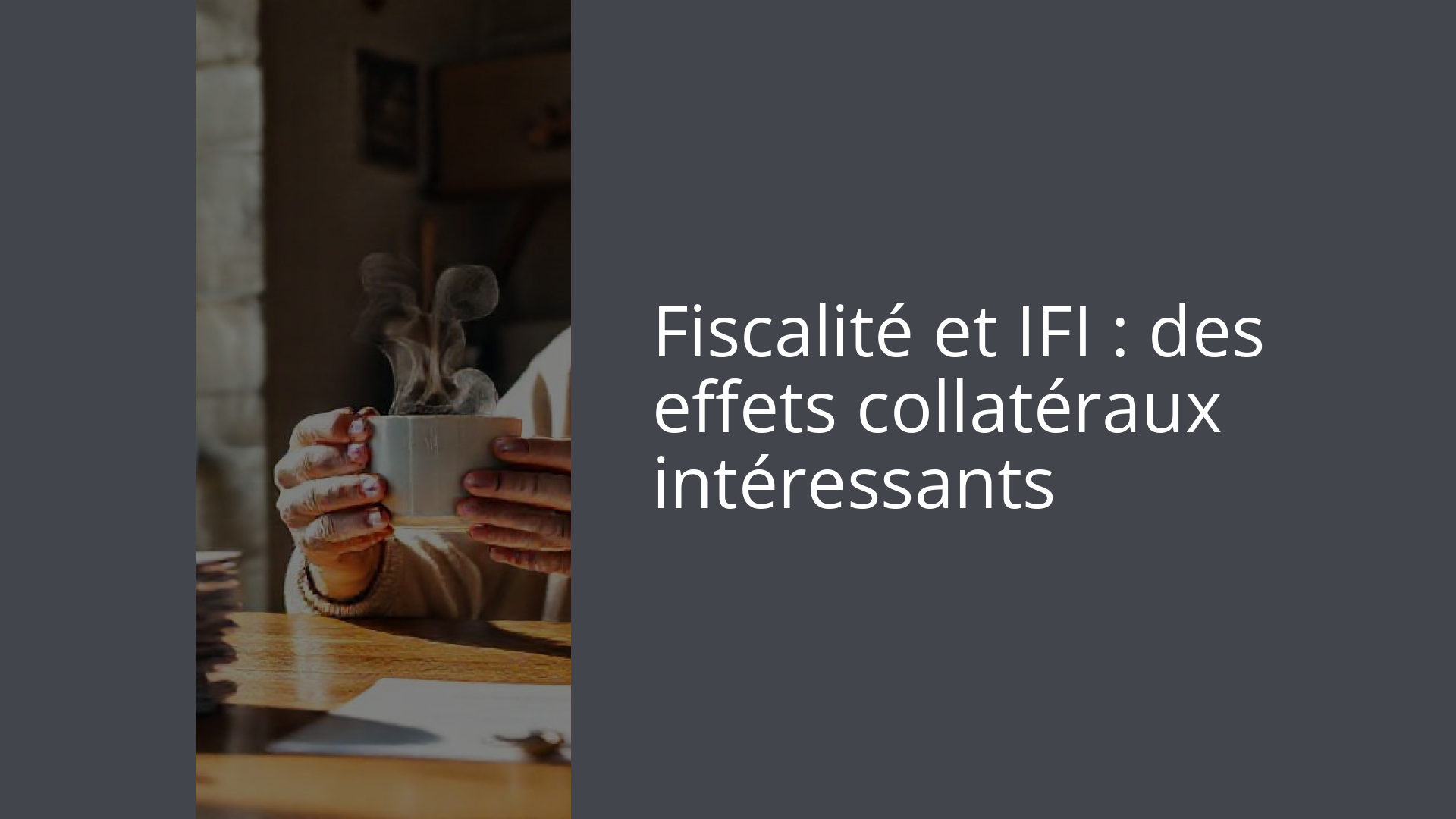Fiscalité et IFI : des effets collatéraux intéressants