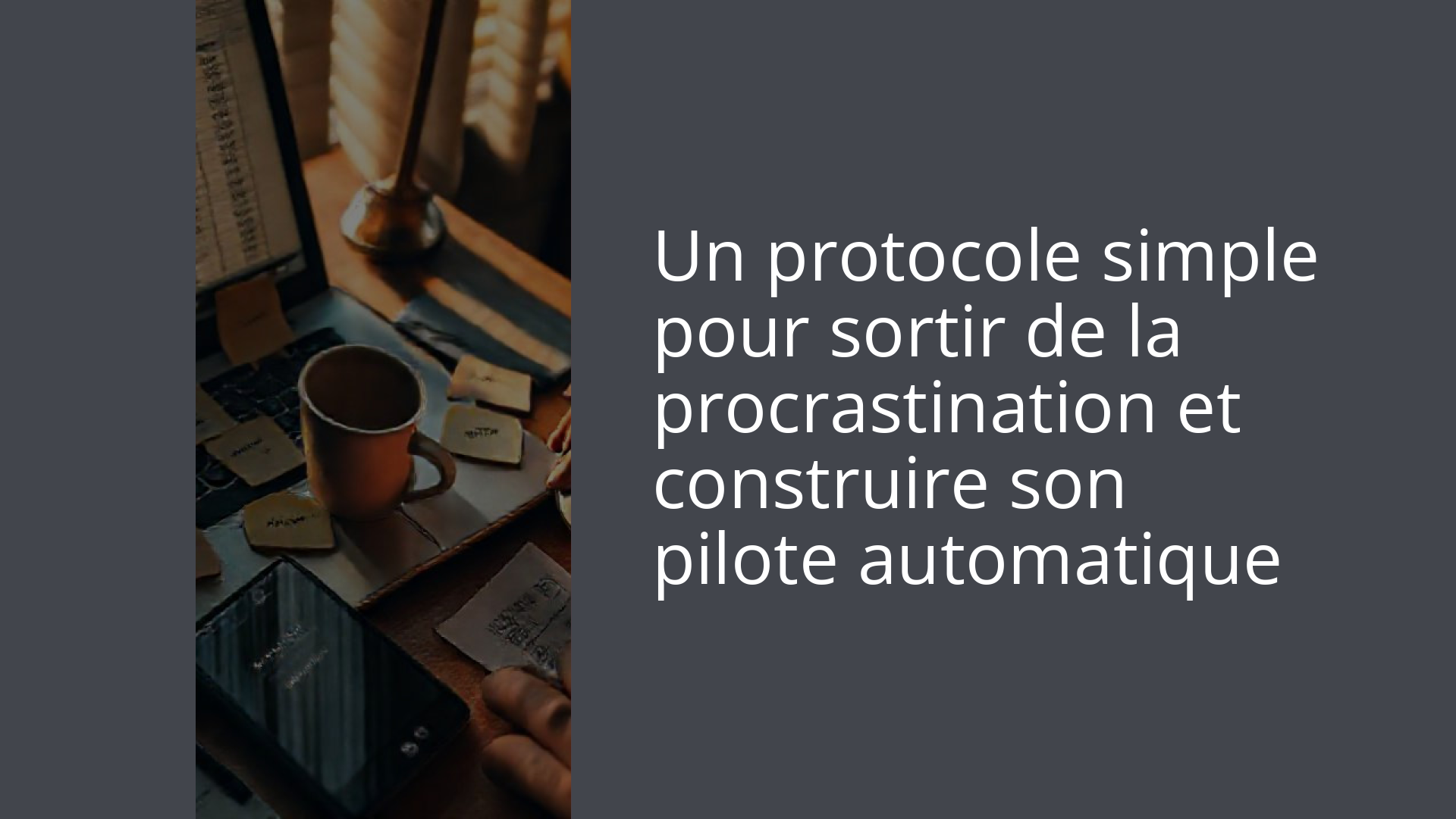 Un protocole simple pour sortir de la procrastination et construire son pilote automatique
