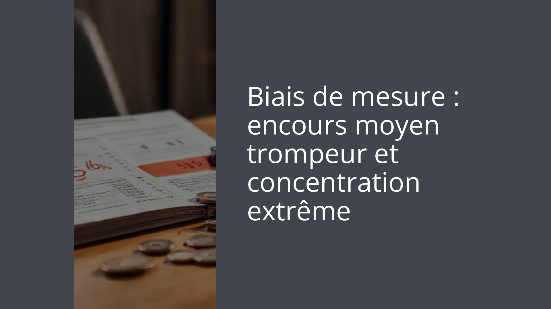 Biais de mesure : encours moyen trompeur et concentration extrême