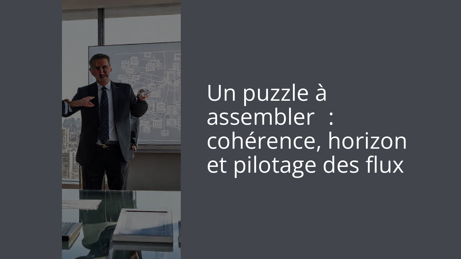Un puzzle à assembler : cohérence, horizon et pilotage des flux