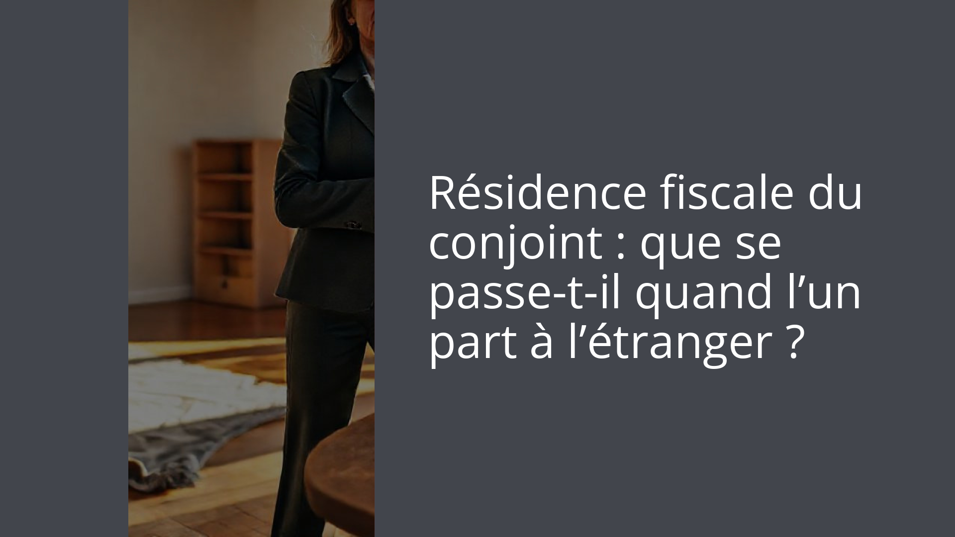 Résidence fiscale du conjoint : que se passe-t-il quand l’un part à l’étranger ?