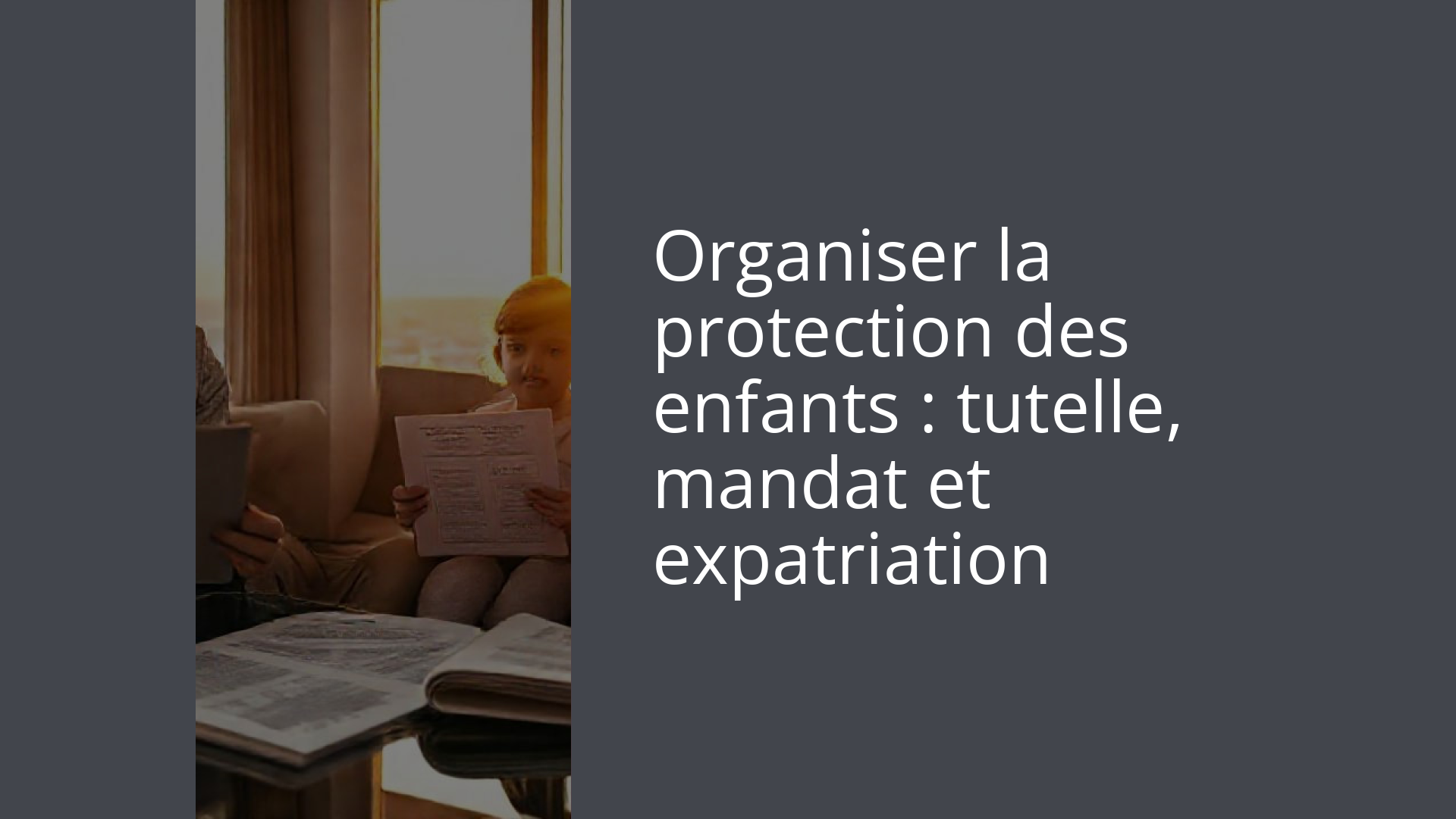 Organiser la protection des enfants : tutelle, mandat et expatriation
