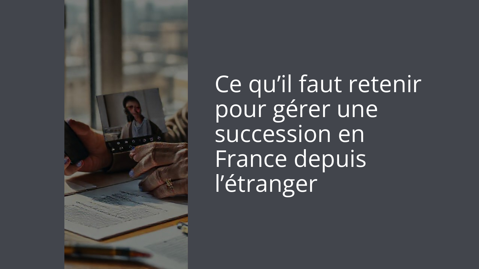 Ce qu’il faut retenir pour gérer une succession en France depuis l’étranger