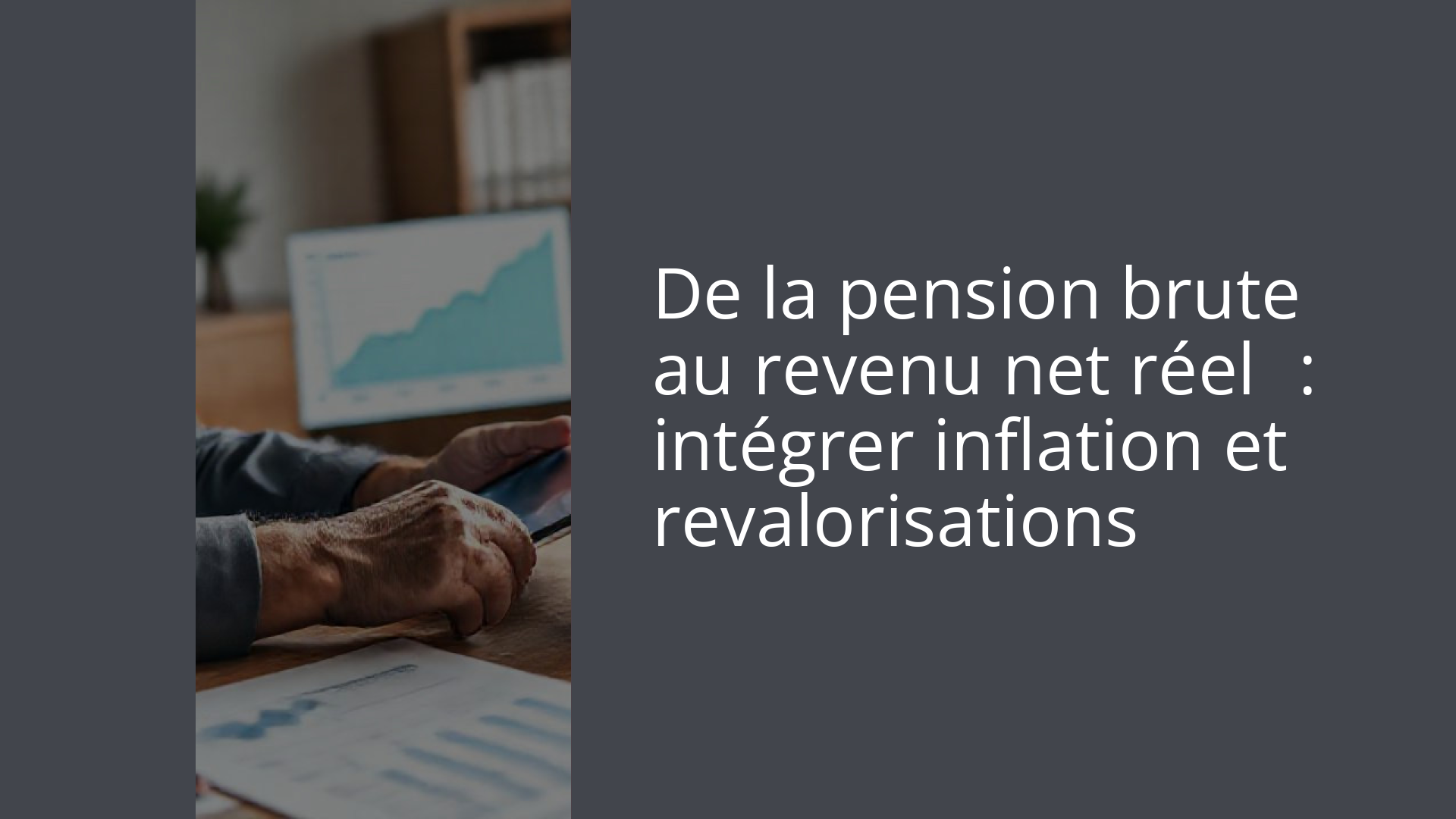De la pension brute au revenu net réel : intégrer inflation et revalorisations