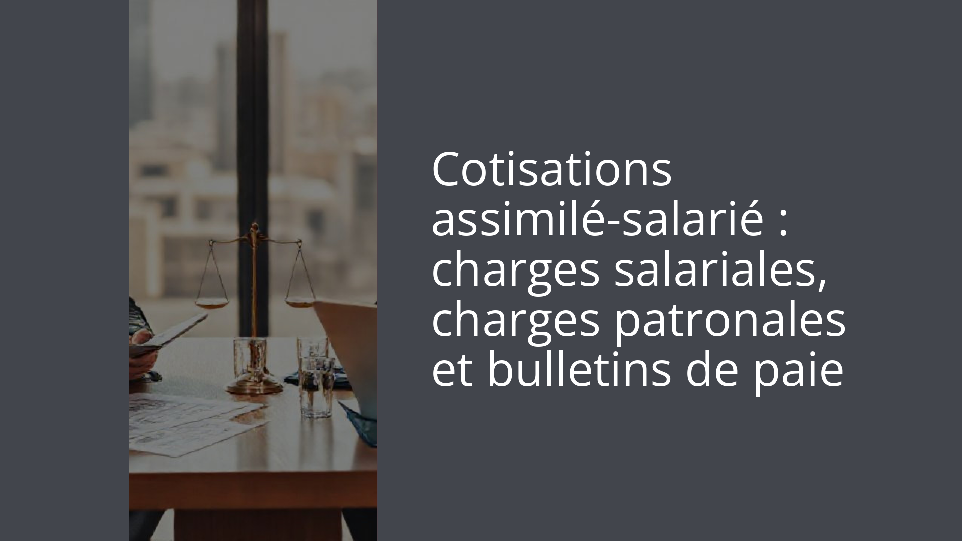 Cotisations assimilé-salarié : charges salariales, charges patronales et bulletins de paie