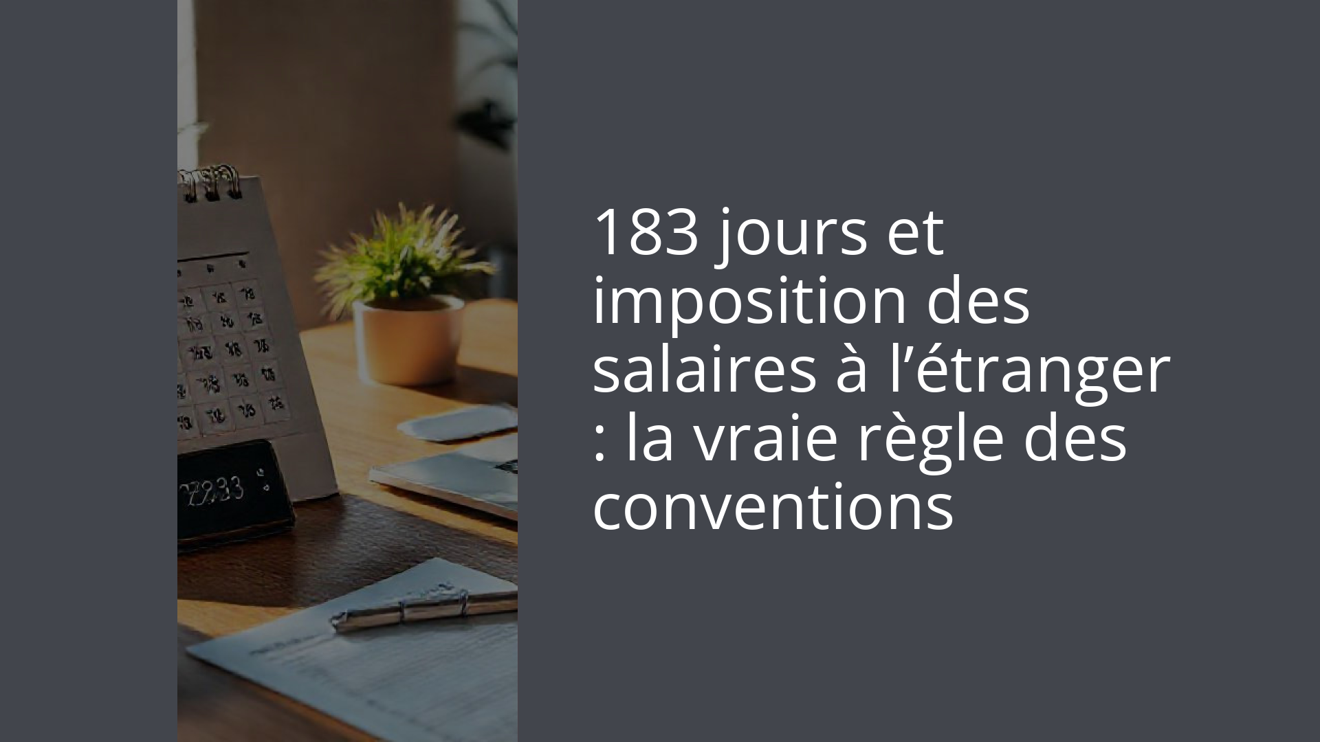 183 jours et imposition des salaires à l’étranger : la vraie règle des conventions