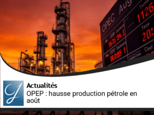 L&rsquo;Opep Augmente sa Production de Pétrole en Août : Quotas Relevés