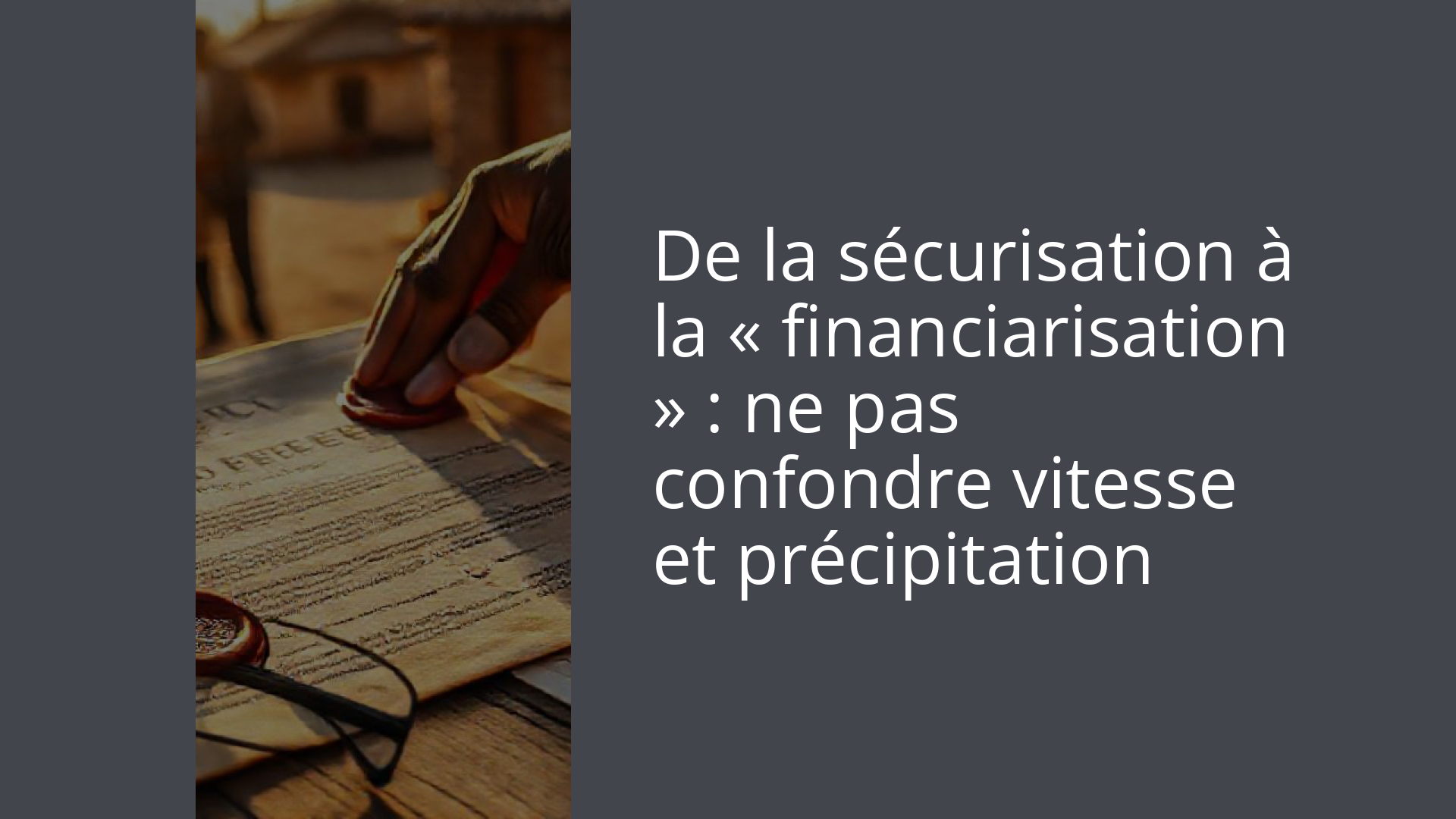 De la sécurisation à la « financiarisation » : ne pas confondre vitesse et précipitation