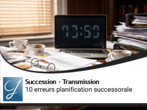Les 10 erreurs à éviter dans la planification successorale