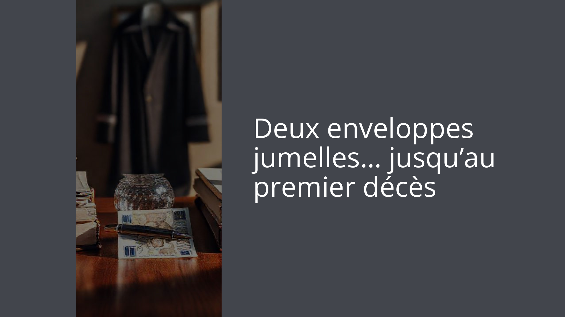 Deux enveloppes jumelles… jusqu’au premier décès