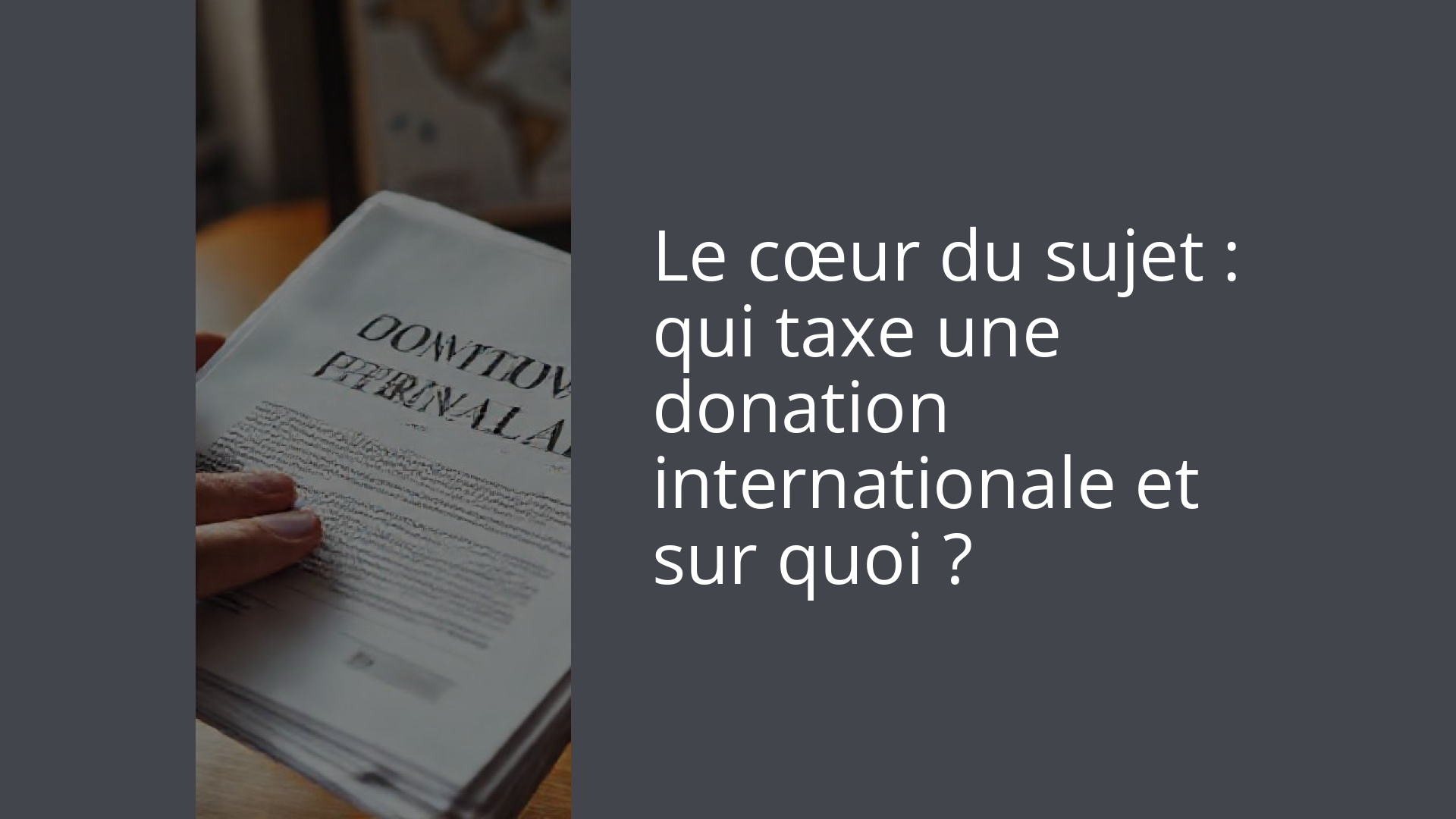 Le cœur du sujet : qui taxe une donation internationale et sur quoi ?