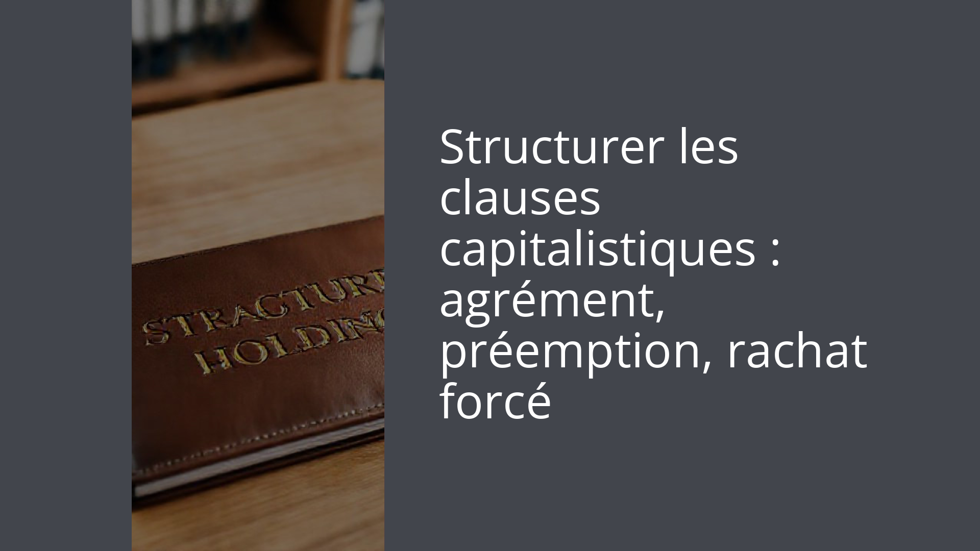 Structurer les clauses capitalistiques : agrément, préemption, rachat forcé