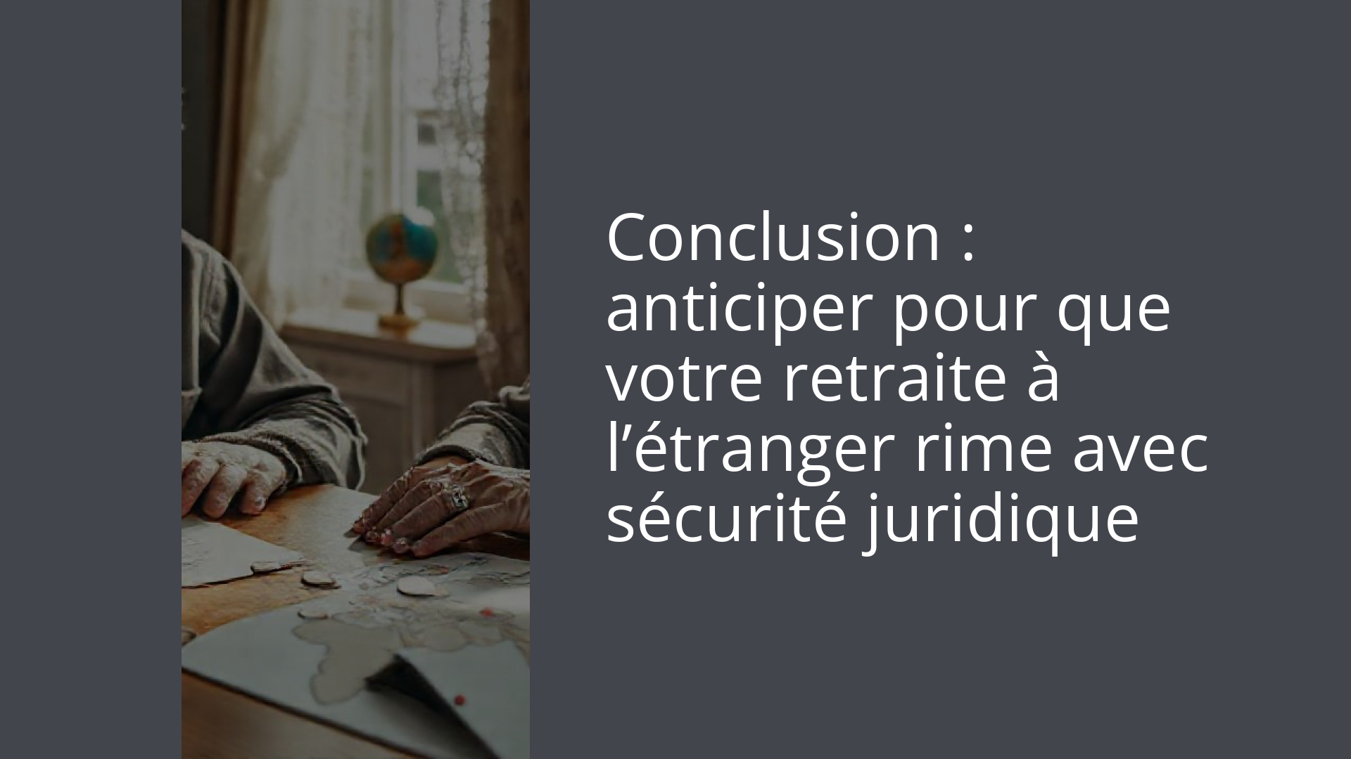 Conclusion : anticiper pour que votre retraite à l’étranger rime avec sécurité juridique