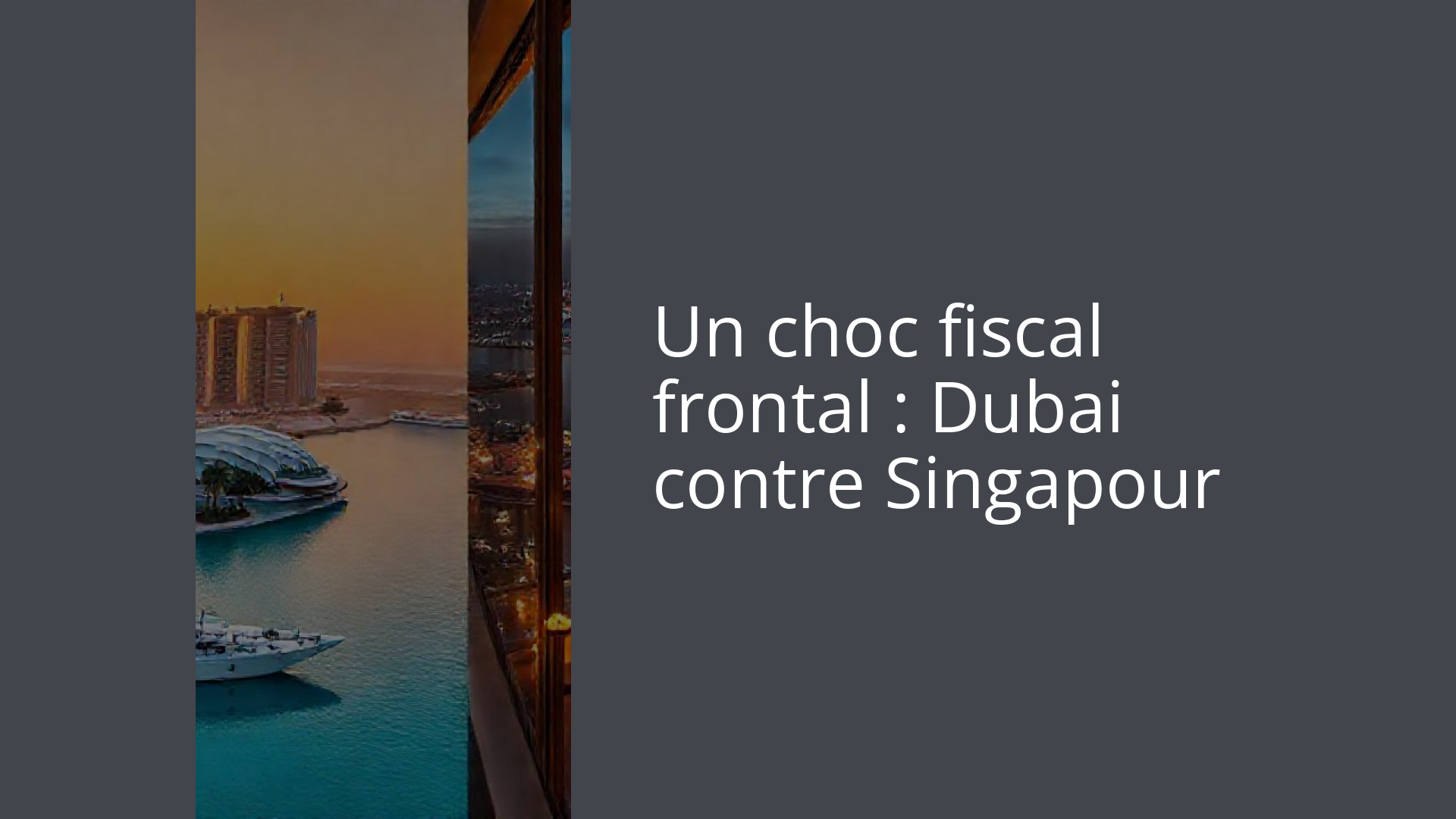Un choc fiscal frontal : Dubai contre Singapour