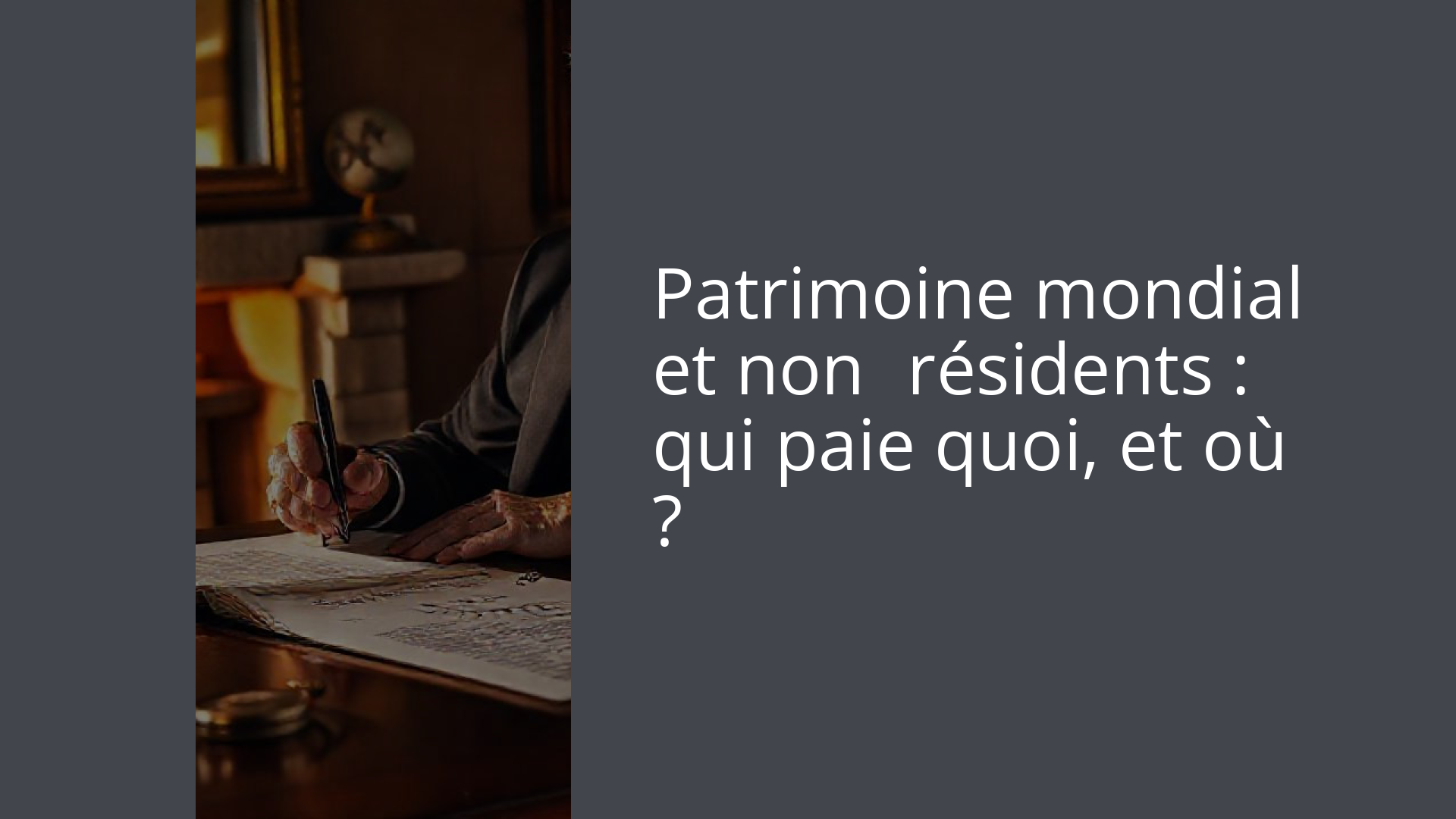 Patrimoine mondial et non‑résidents : qui paie quoi, et où ?
