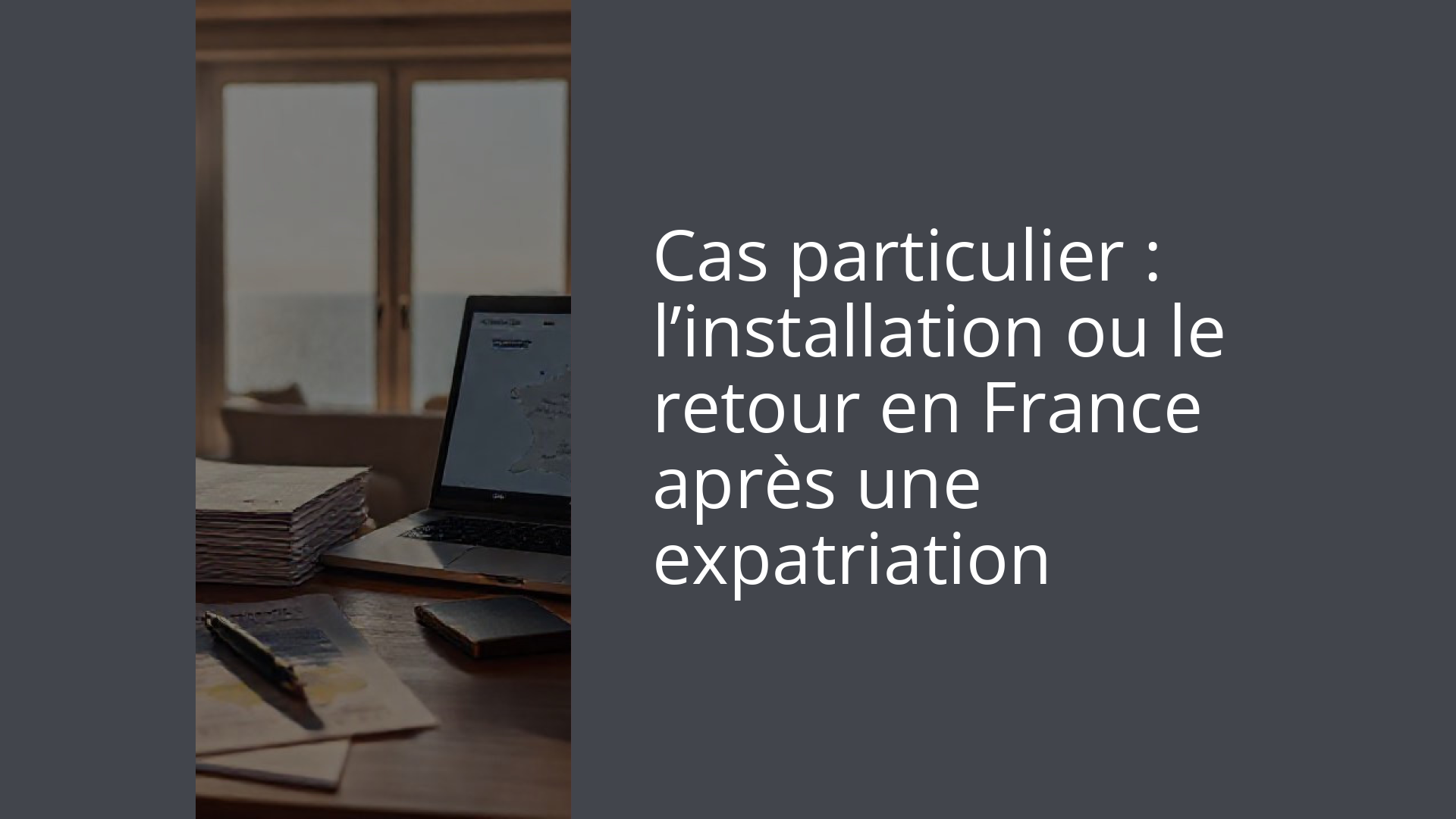 Cas particulier : l’installation ou le retour en France après une expatriation