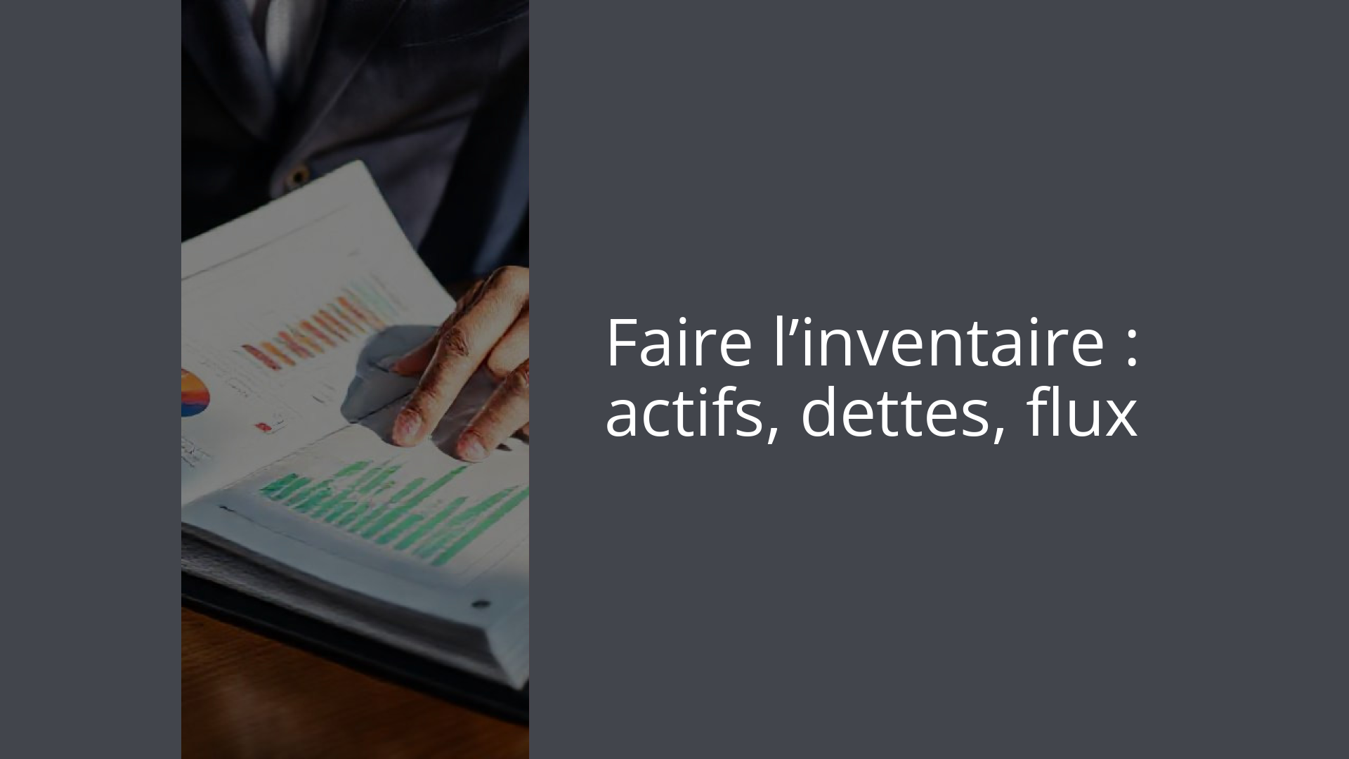 Faire l’inventaire : actifs, dettes, flux
