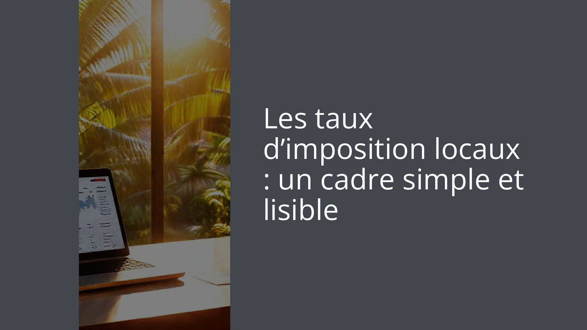 Les taux d’imposition locaux : un cadre simple et lisible