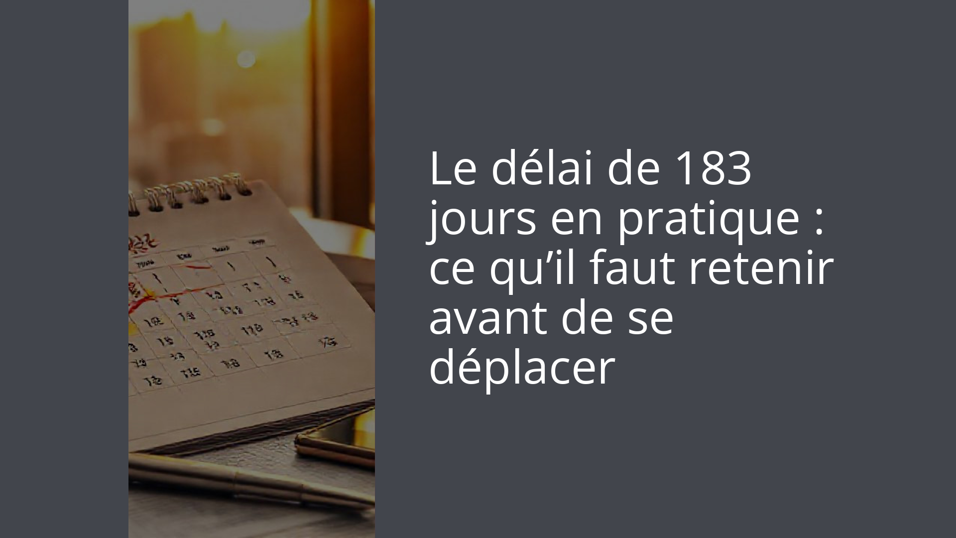 Le délai de 183 jours en pratique : ce qu’il faut retenir avant de se déplacer