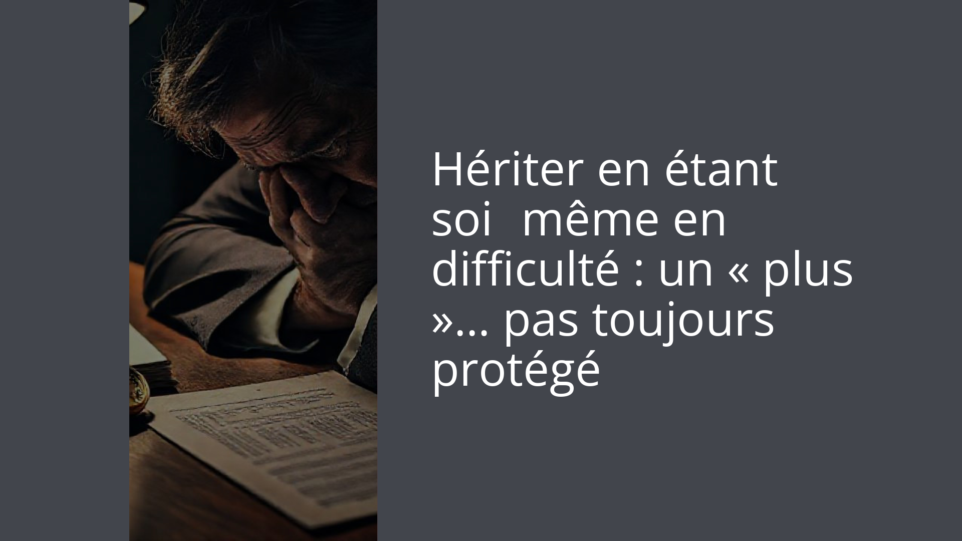 Hériter en étant soi‑même en difficulté : un « plus »… pas toujours protégé