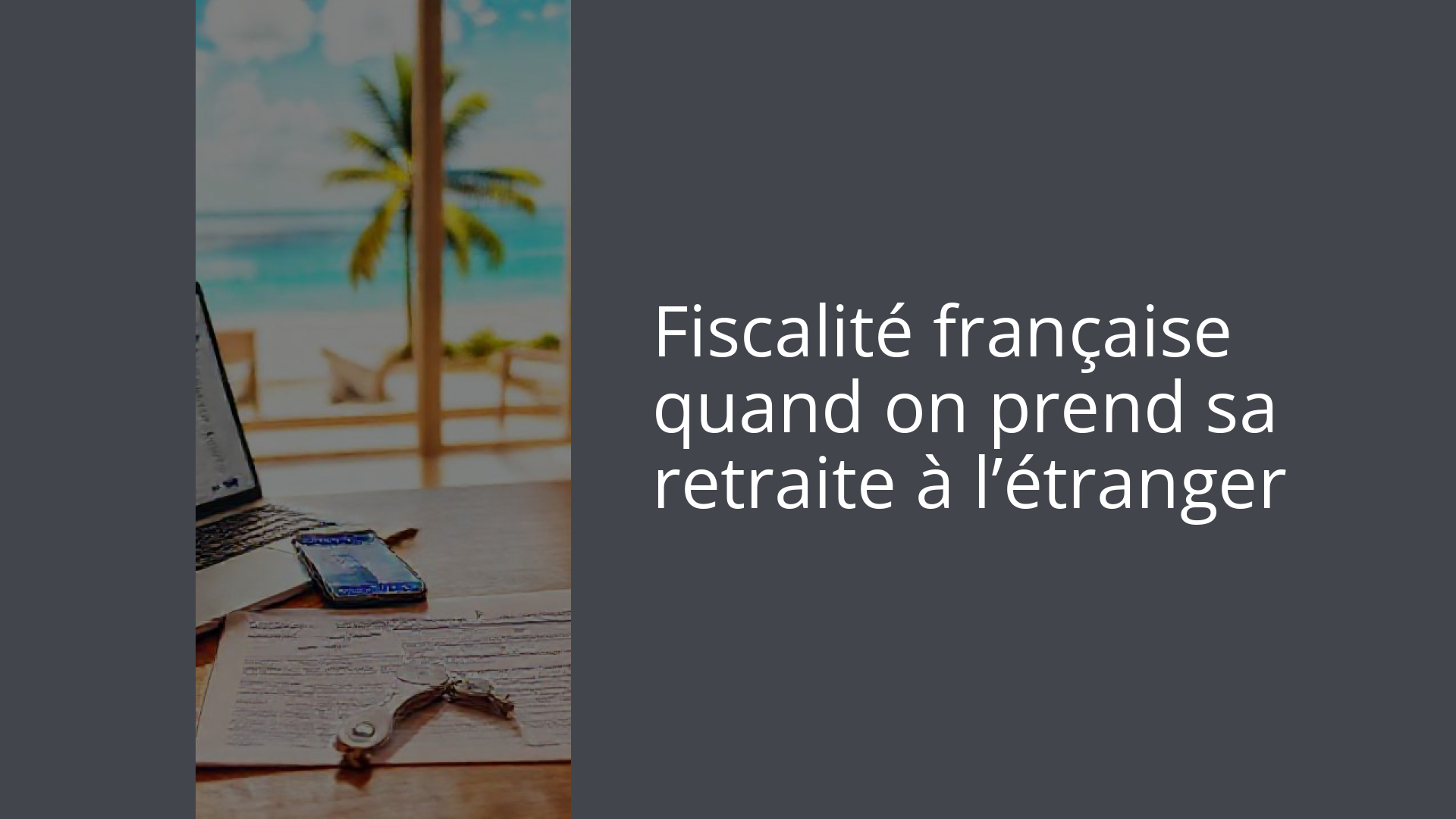 Fiscalité française quand on prend sa retraite à l’étranger