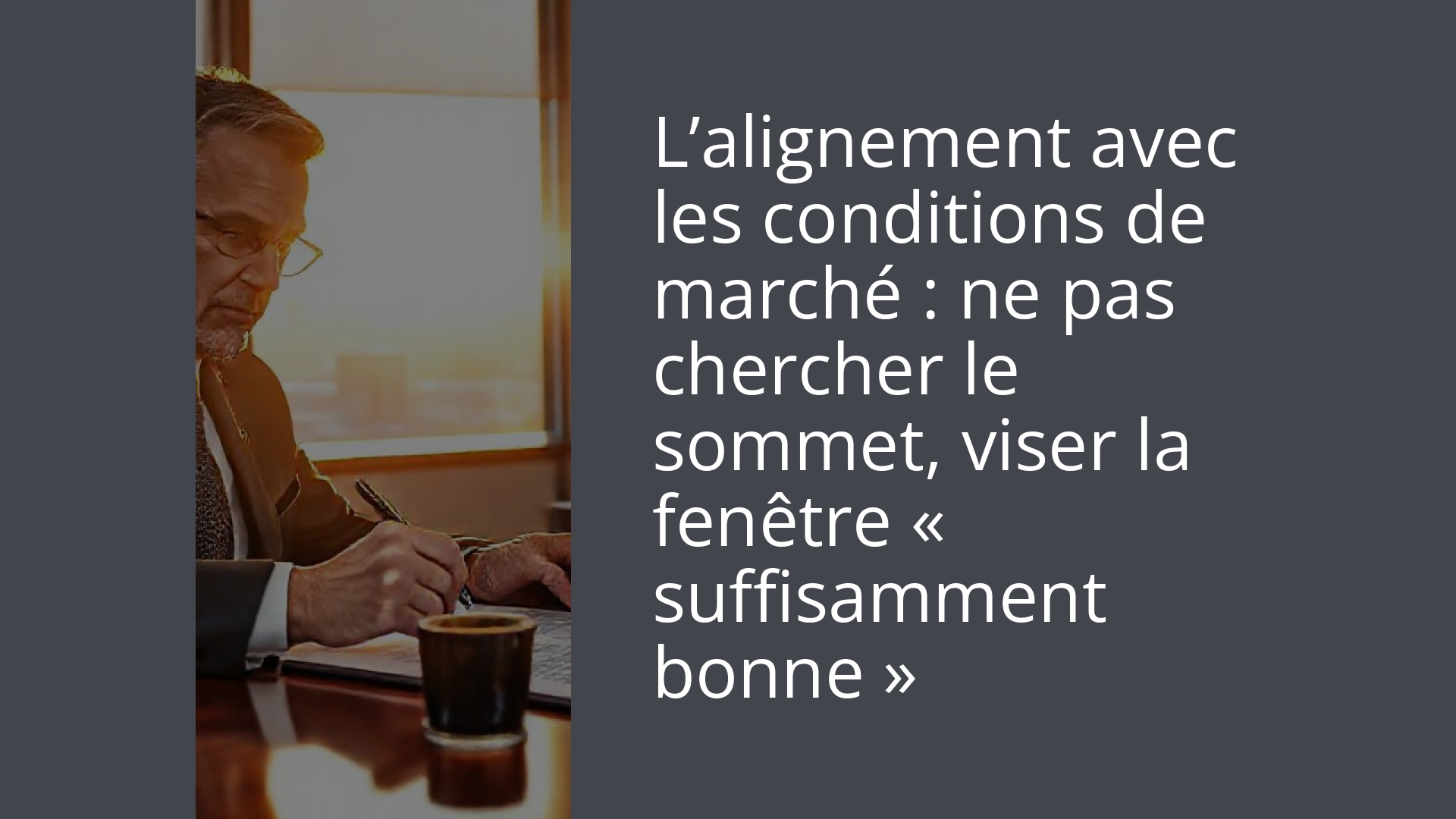L’alignement avec les conditions de marché : ne pas chercher le sommet, viser la fenêtre « suffisamment bonne »