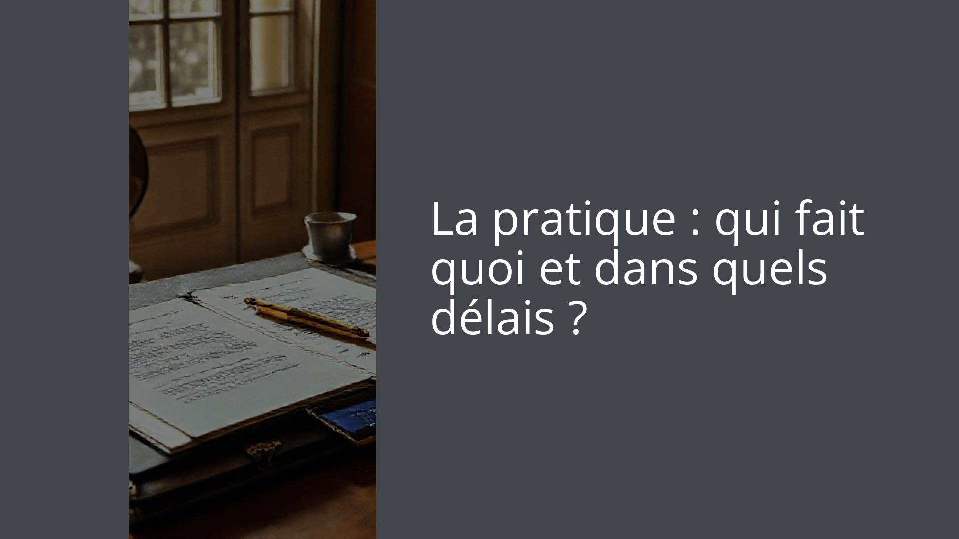 La pratique : qui fait quoi et dans quels délais ?