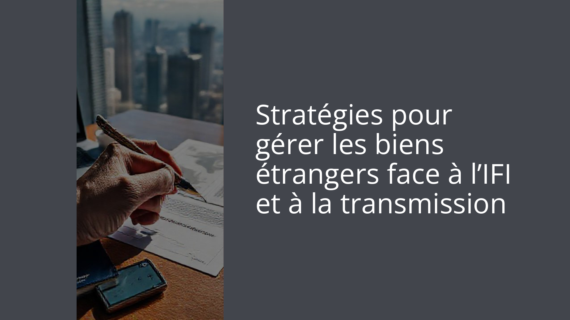 Stratégies pour gérer les biens étrangers face à l’IFI et à la transmission