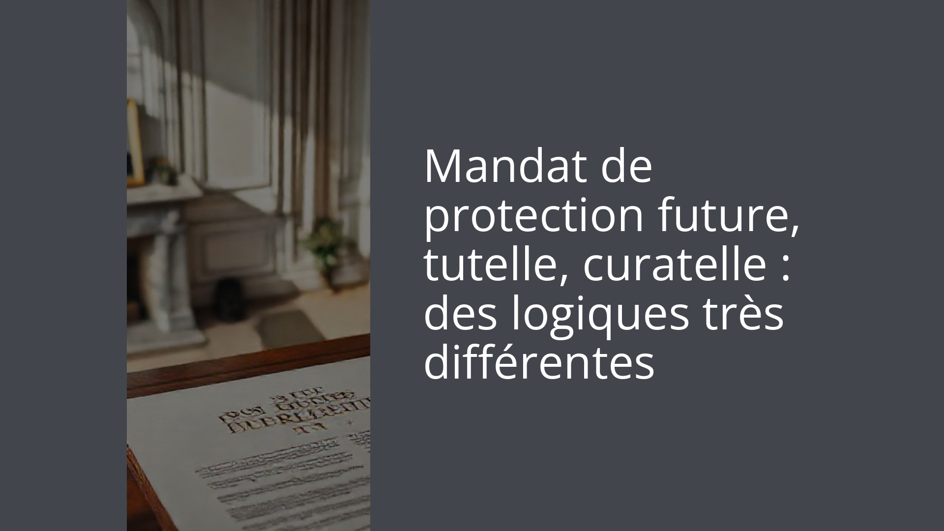 Mandat de protection future, tutelle, curatelle : des logiques très différentes