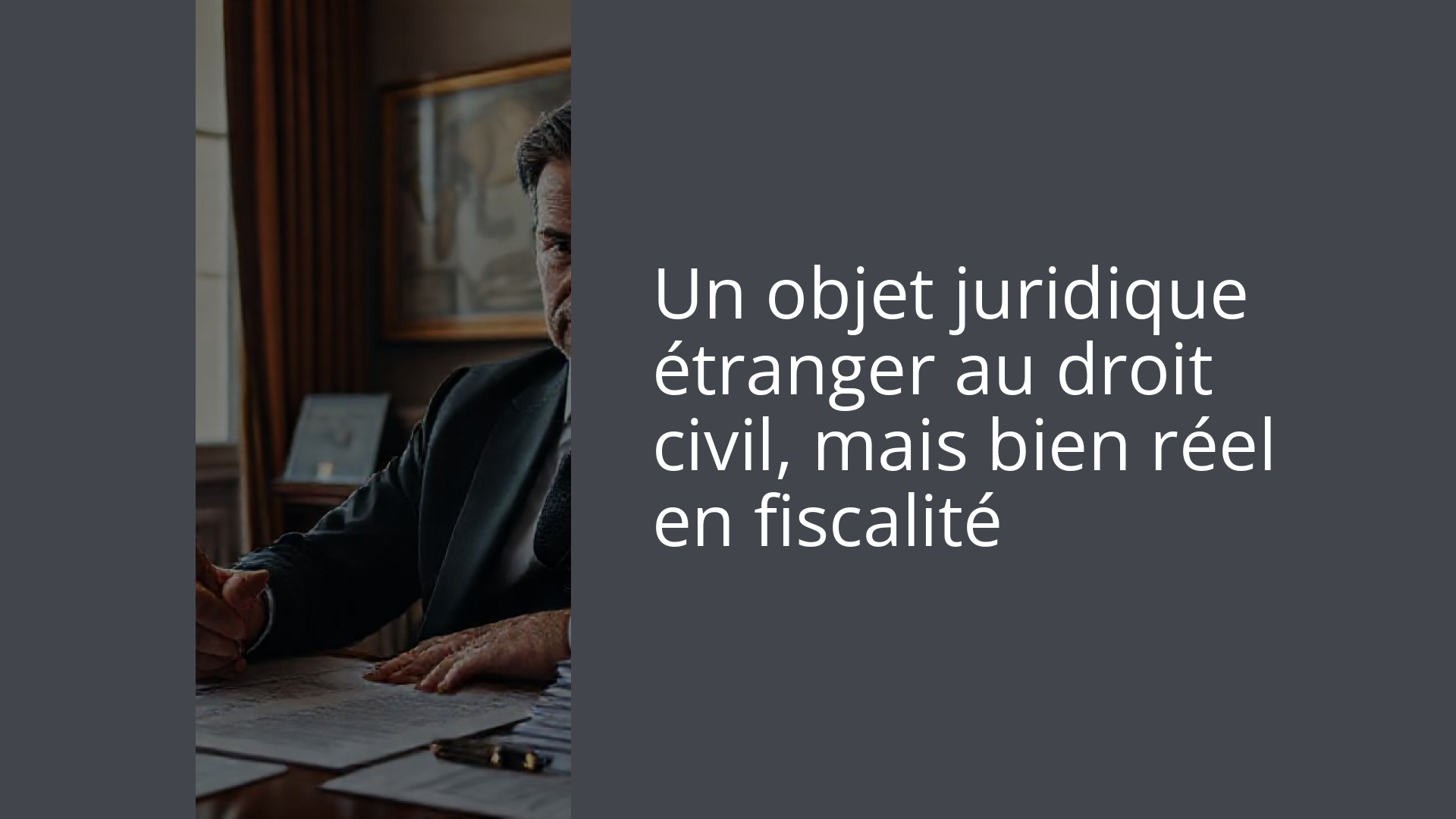 Un objet juridique étranger au droit civil, mais bien réel en fiscalité