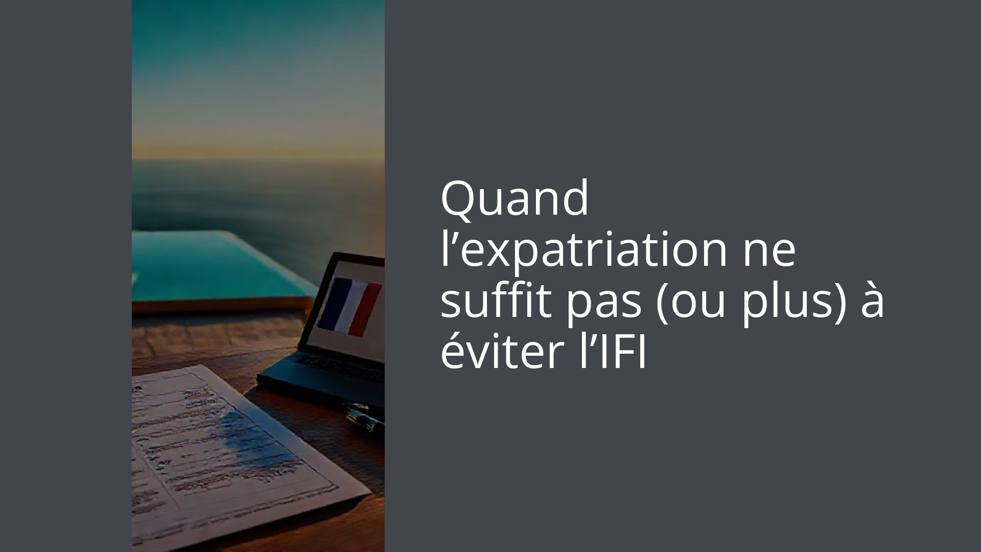 Quand l’expatriation ne suffit pas (ou plus) à éviter l’IFI